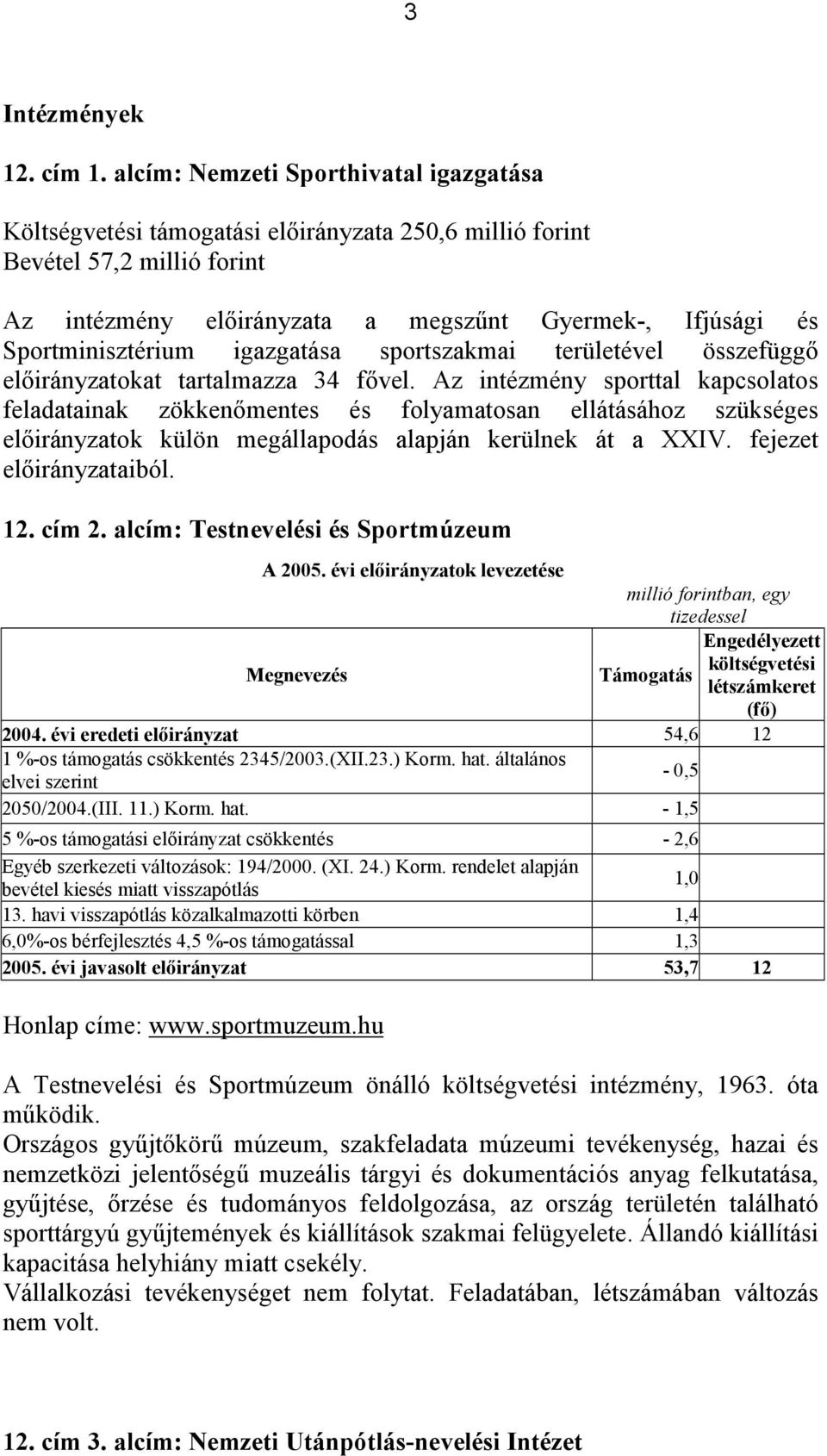 Sportminisztérium igazgatása sportszakmai területével összefüggő előirányzatokat tartalmazza 34 fővel.