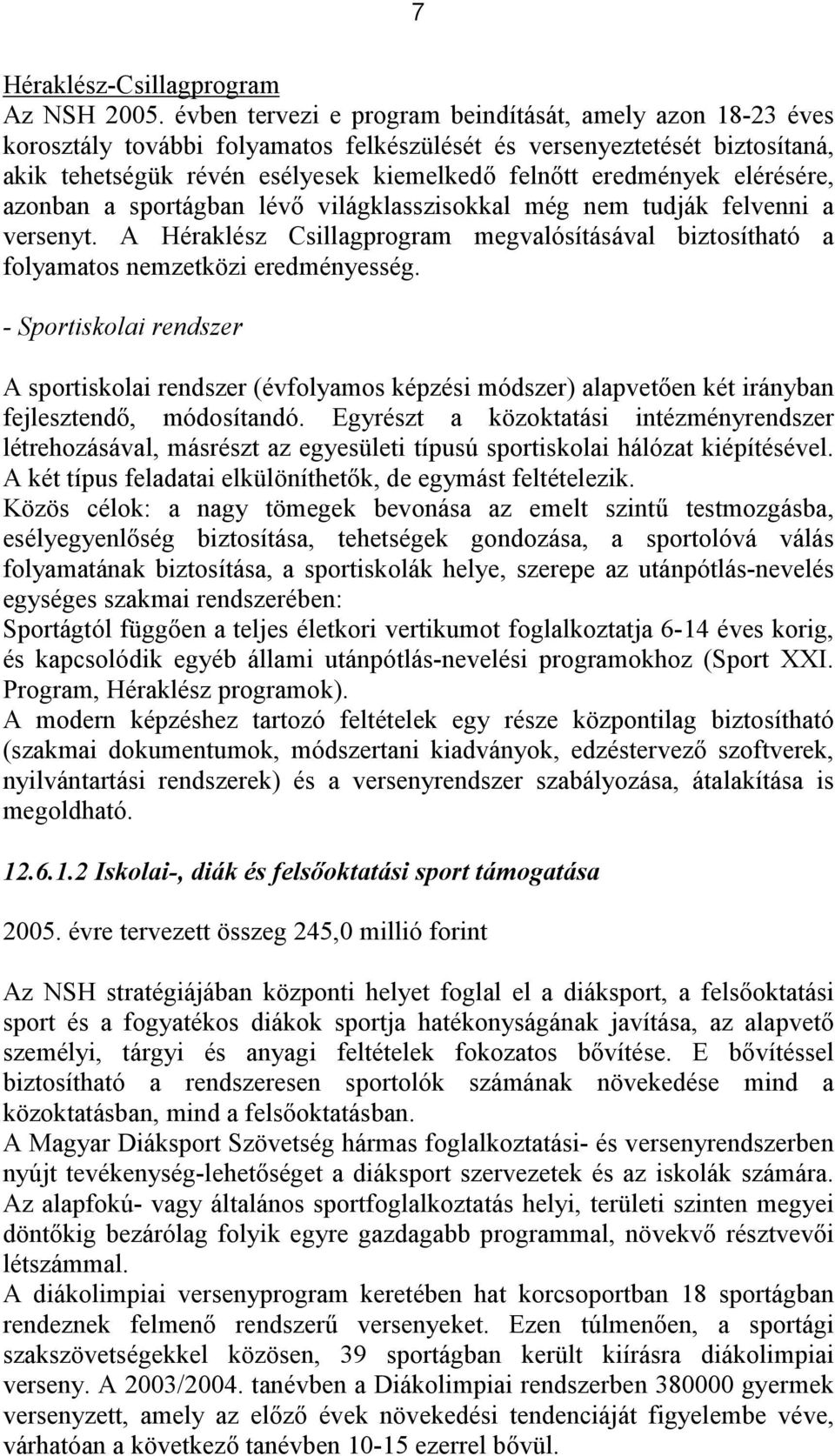 elérésére, azonban a sportágban lévő világklasszisokkal még nem tudják felvenni a versenyt. A Héraklész Csillagprogram megvalósításával biztosítható a folyamatos nemzetközi eredményesség.