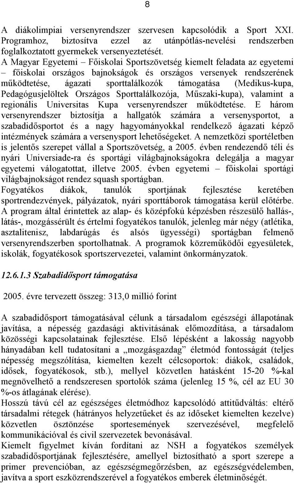 (Medikus-kupa, Pedagógusjelöltek Országos Sporttalálkozója, Műszaki-kupa), valamint a regionális Universitas Kupa versenyrendszer működtetése.