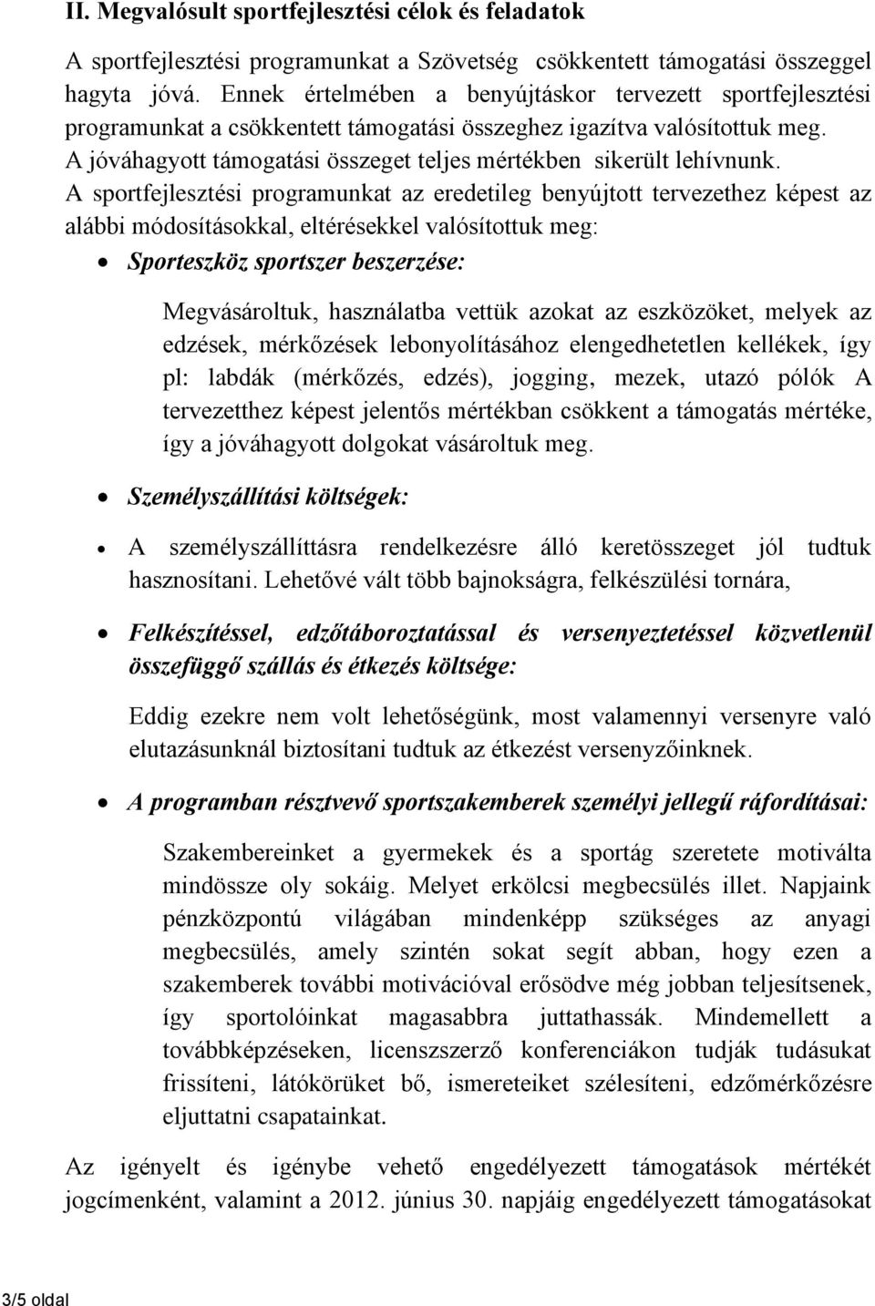 A sportfejlesztési programunkat az eredetileg benyújtott tervezethez képest az alábbi módosításokkal, eltérésekkel valósítottuk meg: Sporteszköz sportszer beszerzése: Megvásároltuk, használatba