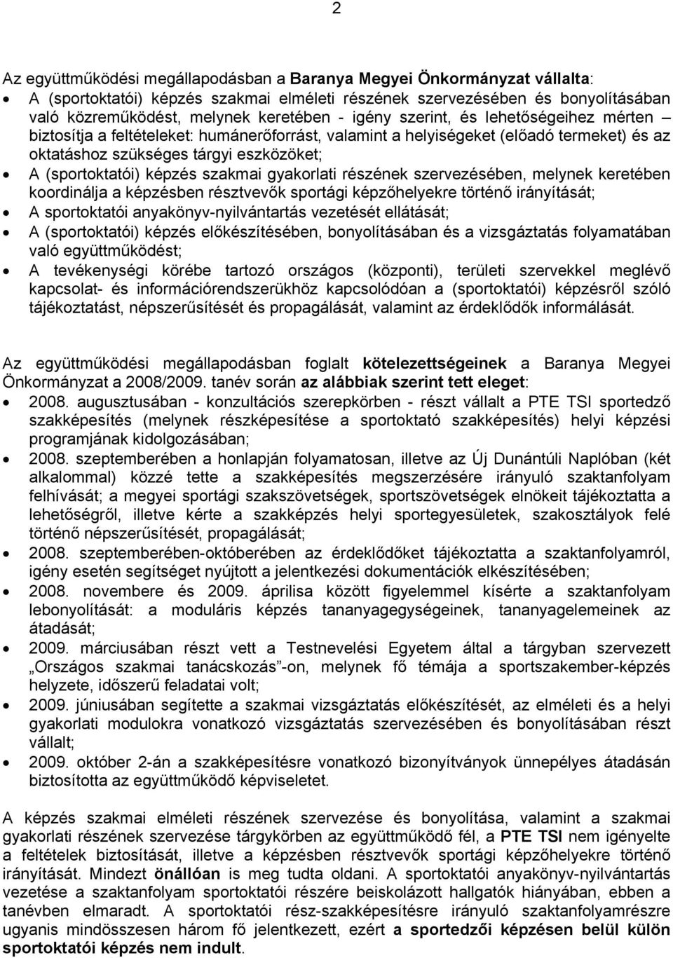 szakmai gyakorlati részének szervezésében, melynek keretében koordinálja a képzésben résztvevők sportági képzőhelyekre történő irányítását; A sportoktatói anyakönyv-nyilvántartás vezetését ellátását;