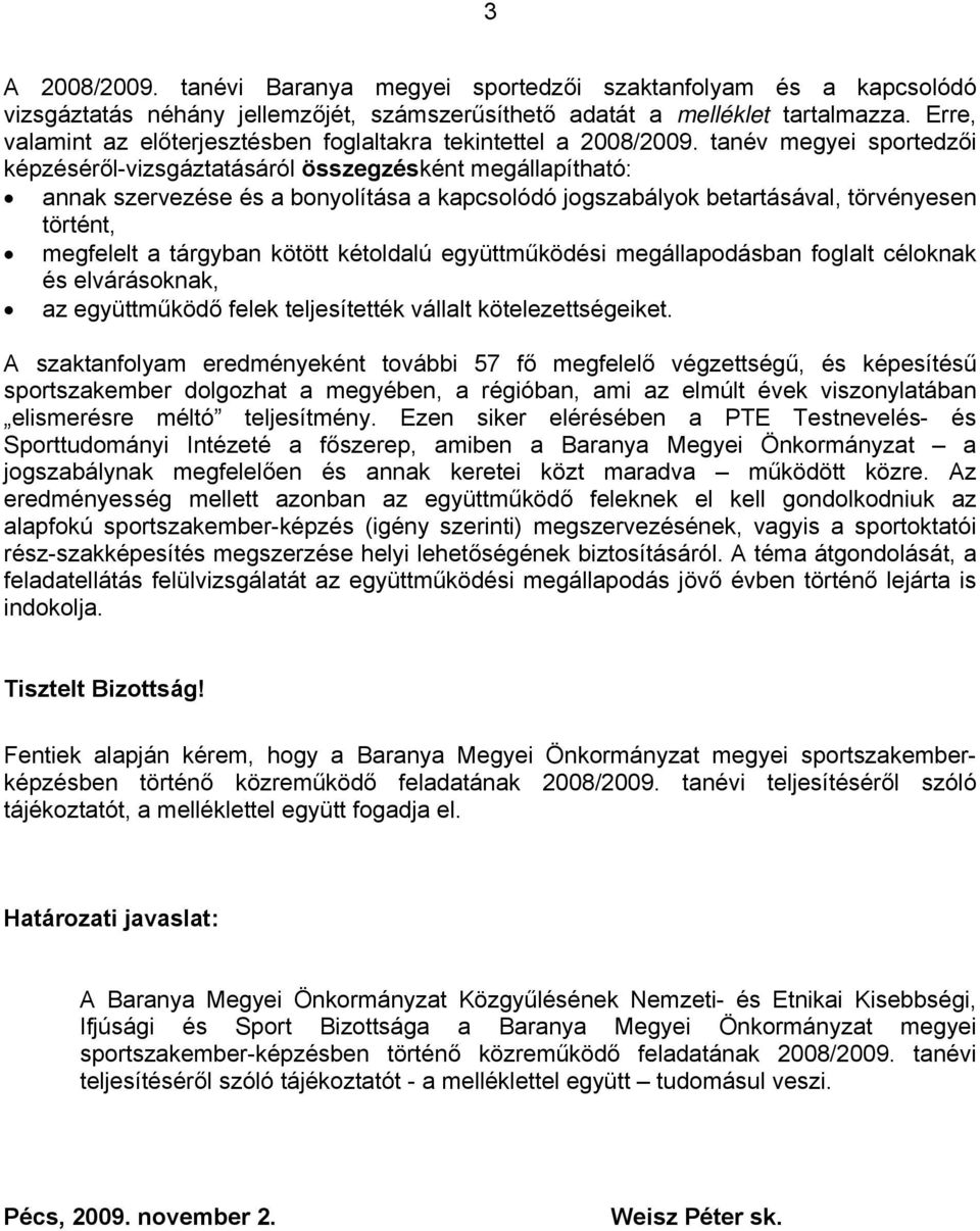 tanév megyei sportedzői képzéséről-vizsgáztatásáról összegzésként megállapítható: annak szervezése és a bonyolítása a kapcsolódó jogszabályok betartásával, törvényesen történt, megfelelt a tárgyban