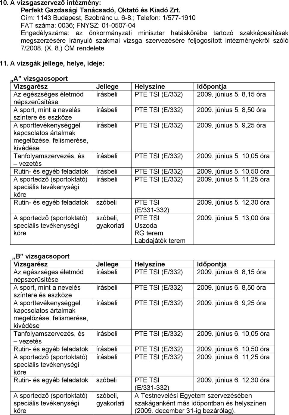 intézményekről szóló 7/2008. (X. 8.) ÖM rendelete 11. A vizsgák jellege, helye, ideje: A vizsgacsoport Vizsgarész Jellege Helyszíne Időpontja Az egészséges életmód írásbeli PTE TSI (E/332) 2009.