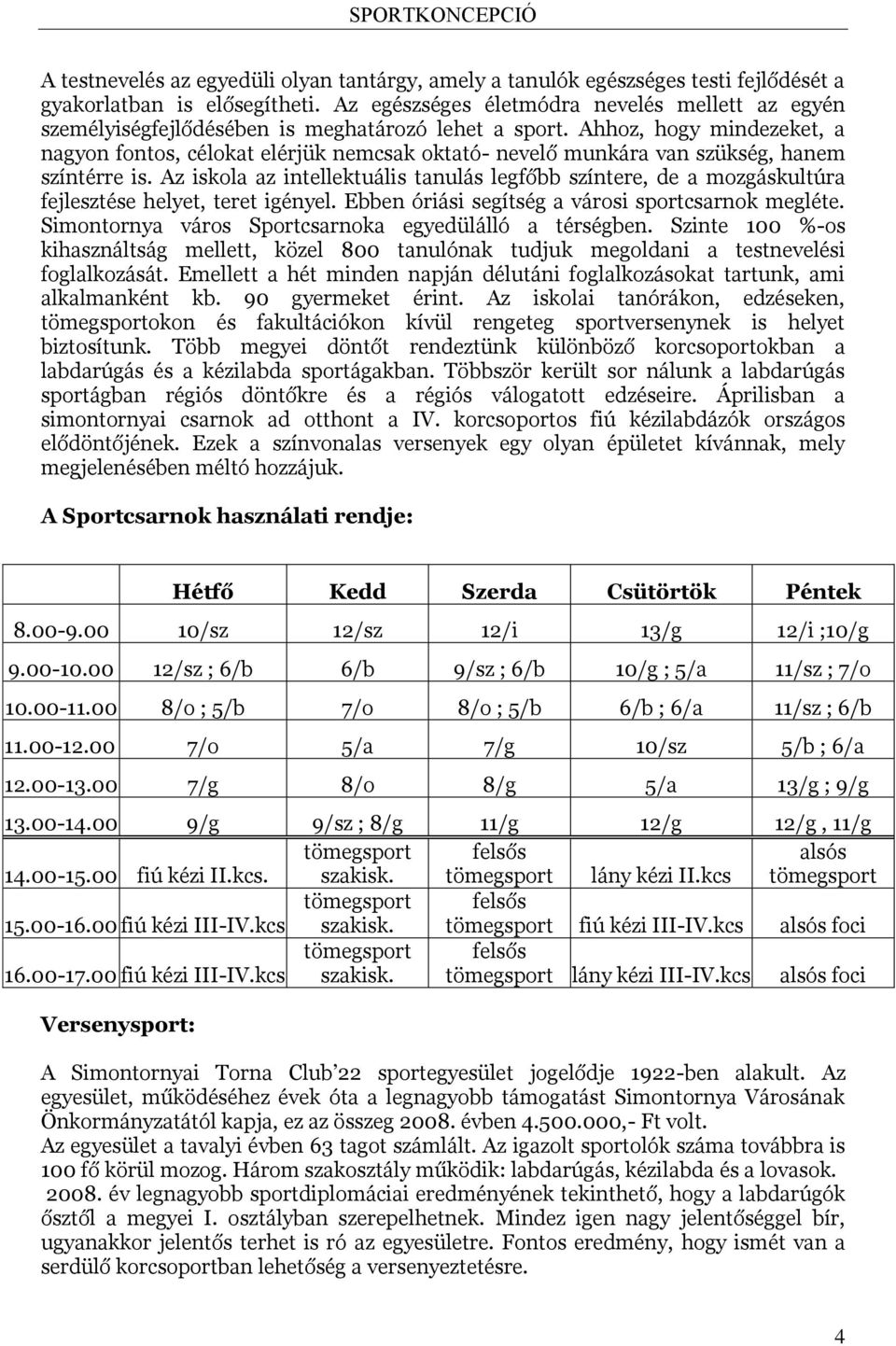 Ahhoz, hogy mindezeket, a nagyon fontos, célokat elérjük nemcsak oktató- nevelő munkára van szükség, hanem színtérre is.