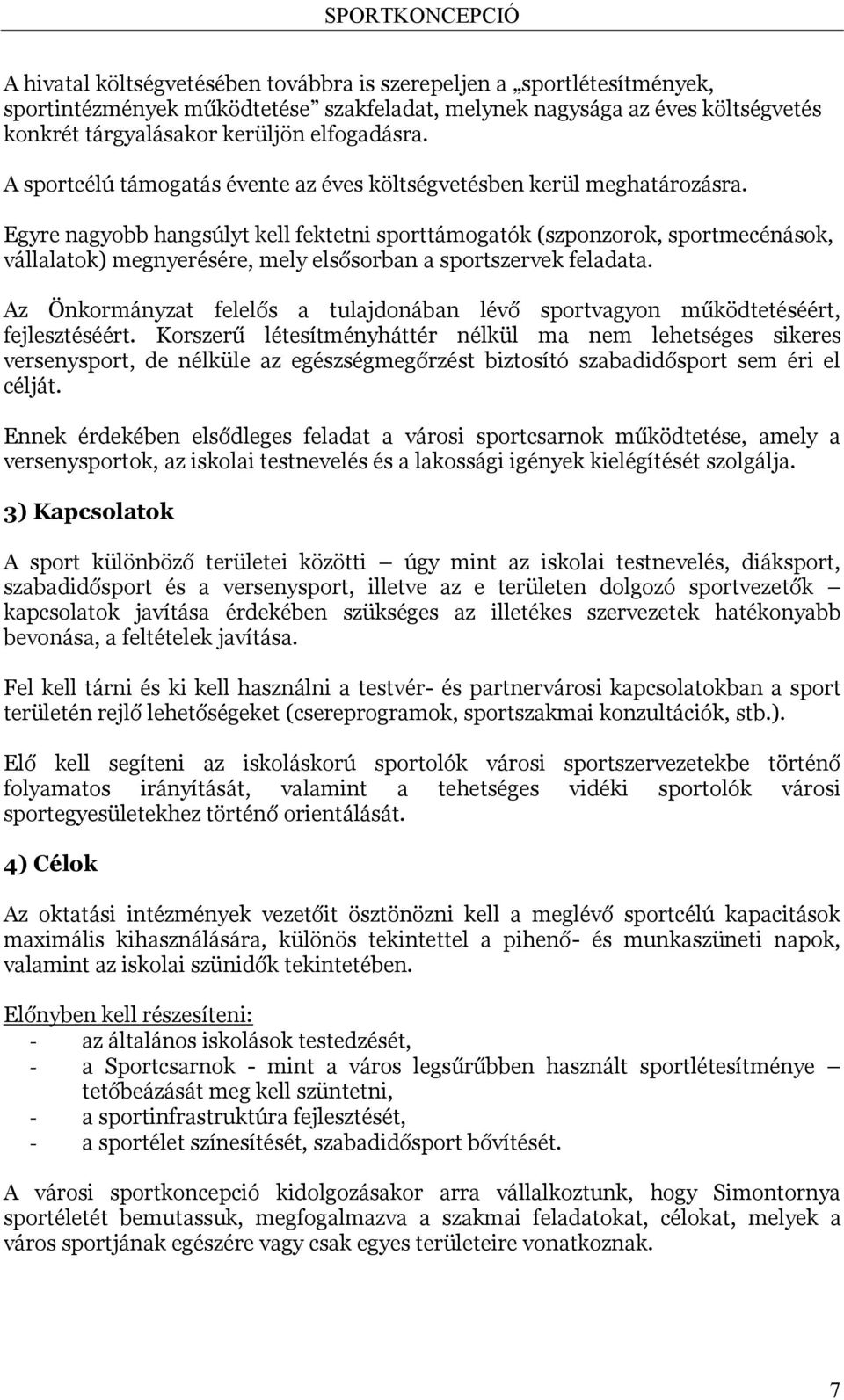 Egyre nagyobb hangsúlyt kell fektetni sporttámogatók (szponzorok, sportmecénások, vállalatok) megnyerésére, mely elsősorban a sportszervek feladata.