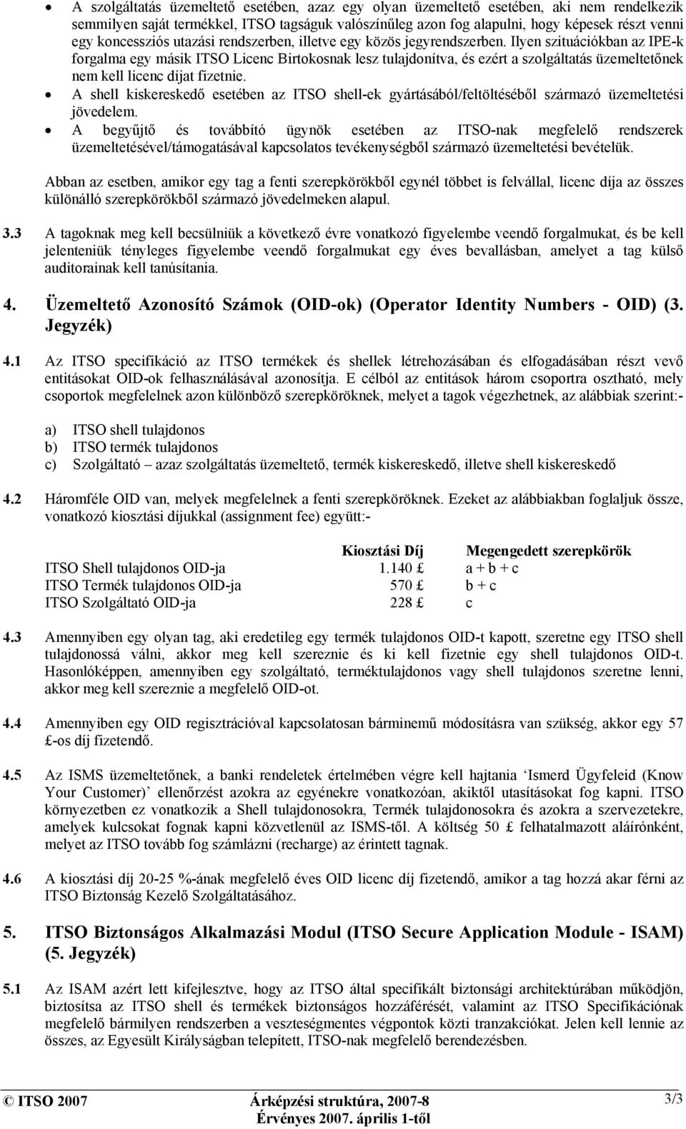 Ilyen szituációkban az IPE-k forgalma egy másik ITSO Licenc Birtokosnak lesz tulajdonítva, és ezért a szolgáltatás üzemeltetőnek nem kell licenc díjat fizetnie.