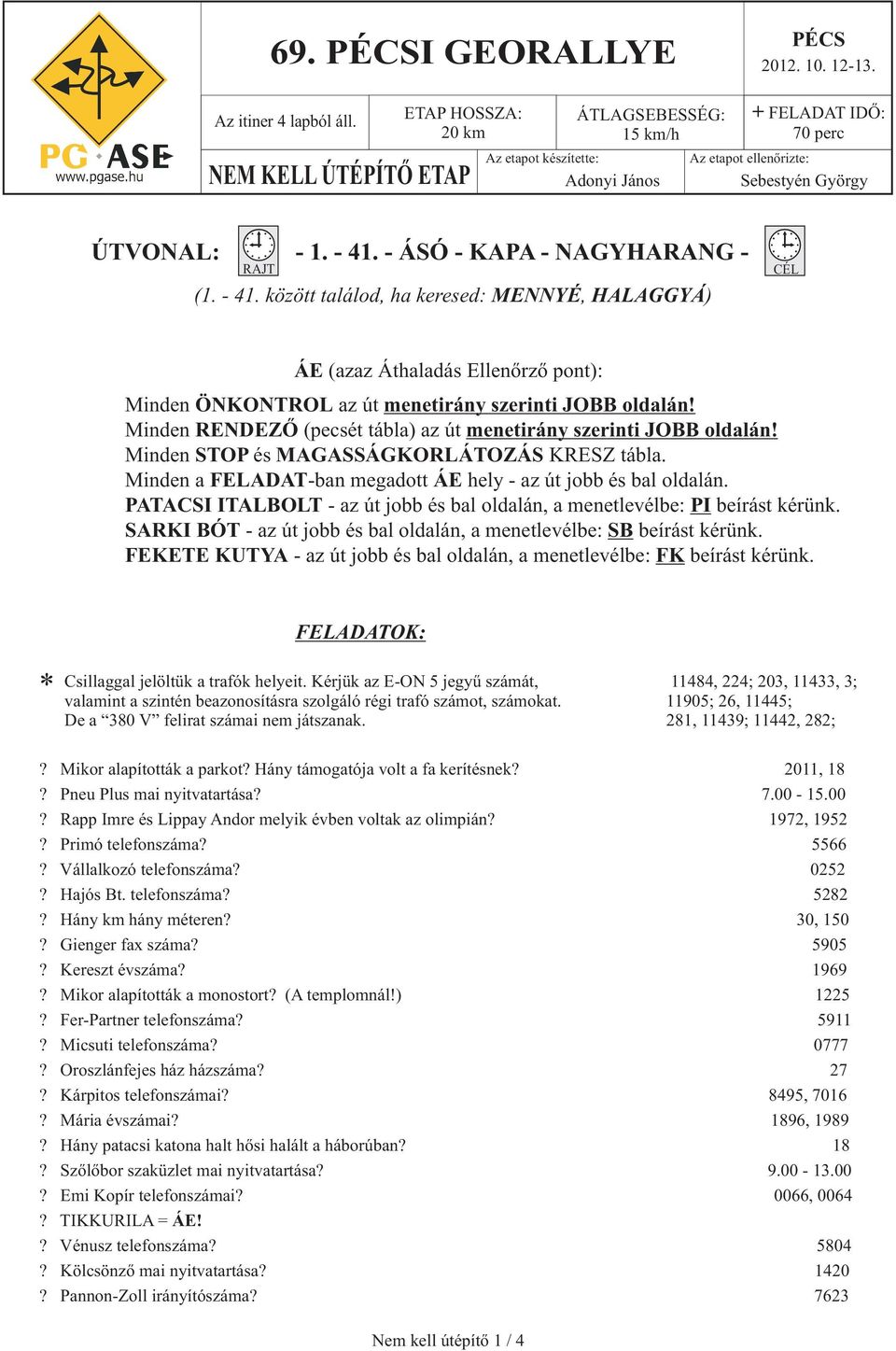 - ÁSÓ - KAA - NAGYHARANG - RAT (1. - 41. között találod, ha keresed: MNNY, HALAGGYÁ) CL Á (azaz Áthaladás llenõrzõ pont): Minden ÖNKONTROL az út menetirány szerinti O oldalán!