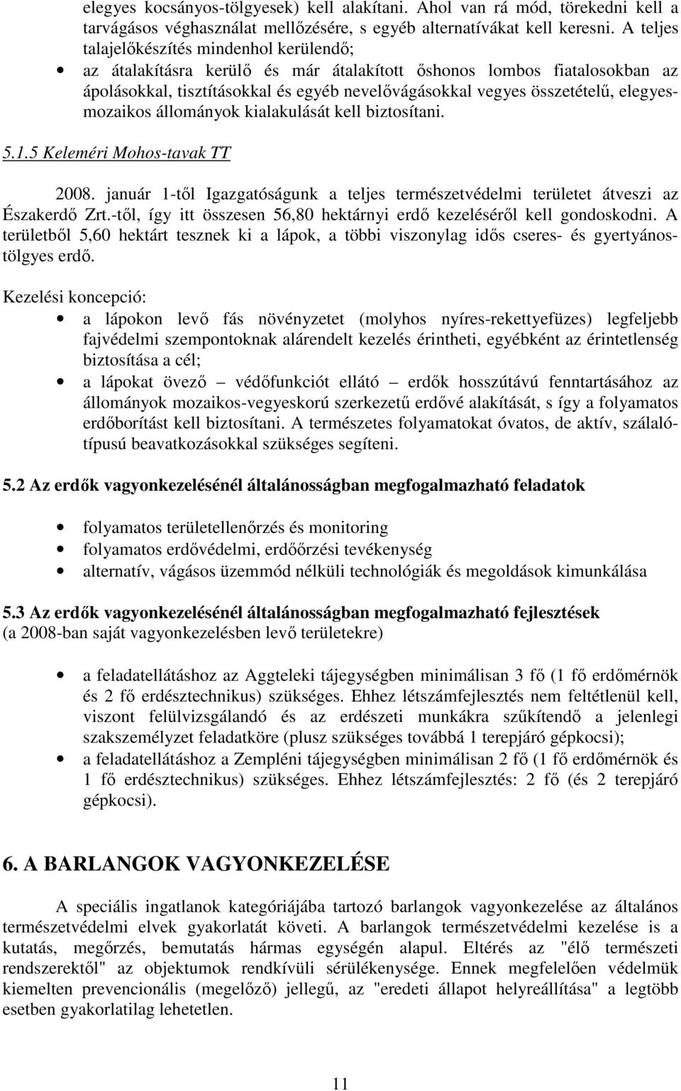 elegyesmozaikos állományok kialakulását kell biztosítani. 5.1.5 Keleméri Mohos-tavak TT 2008. január 1-tıl Igazgatóságunk a teljes természetvédelmi területet átveszi az Északerdı Zrt.