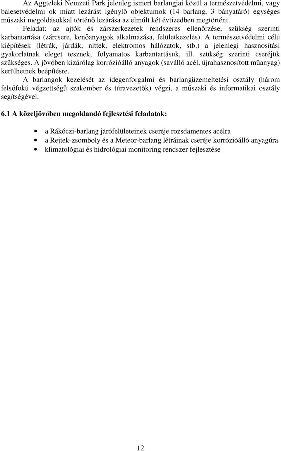 A természetvédelmi célú kiépítések (létrák, járdák, nittek, elektromos hálózatok, stb.) a jelenlegi hasznosítási gyakorlatnak eleget tesznek, folyamatos karbantartásuk, ill.