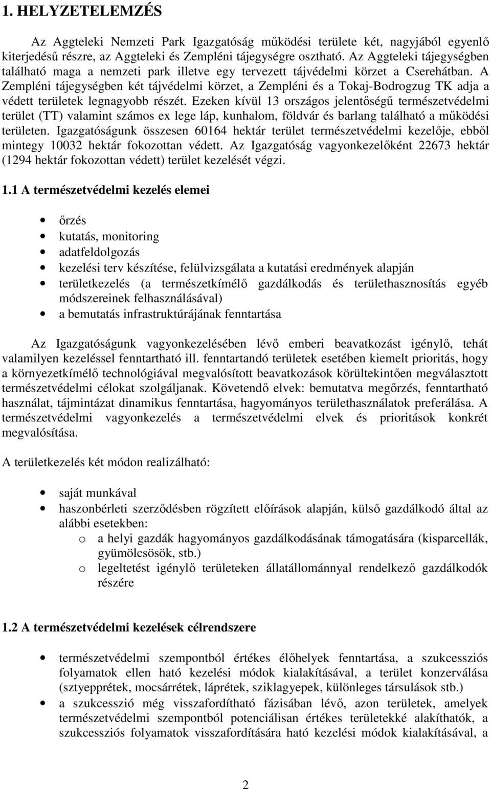 A Zempléni tájegységben két tájvédelmi körzet, a Zempléni és a Tokaj-Bodrogzug TK adja a védett területek legnagyobb részét.