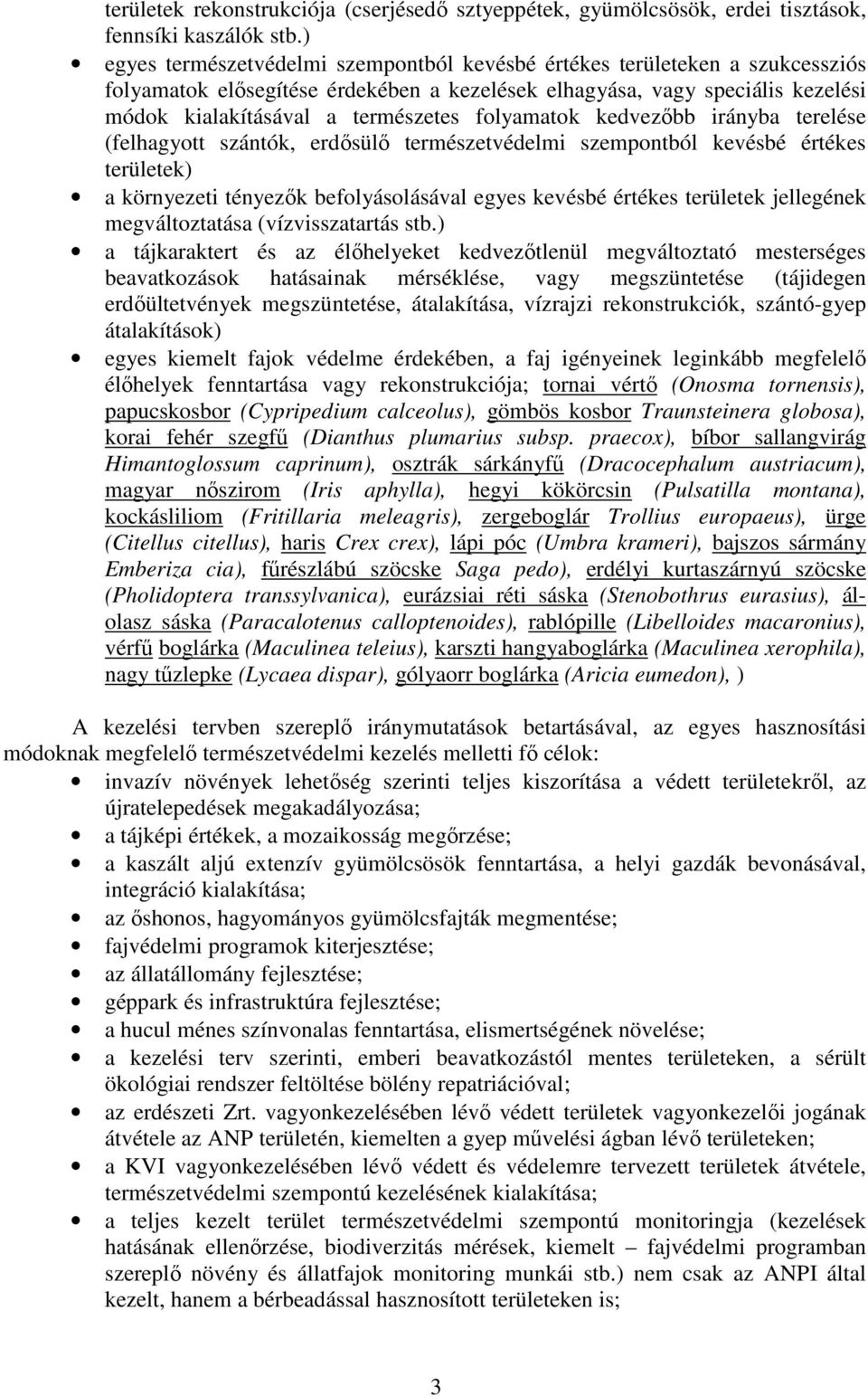 folyamatok kedvezıbb irányba terelése (felhagyott szántók, erdısülı természetvédelmi szempontból kevésbé értékes területek) a környezeti tényezık befolyásolásával egyes kevésbé értékes területek