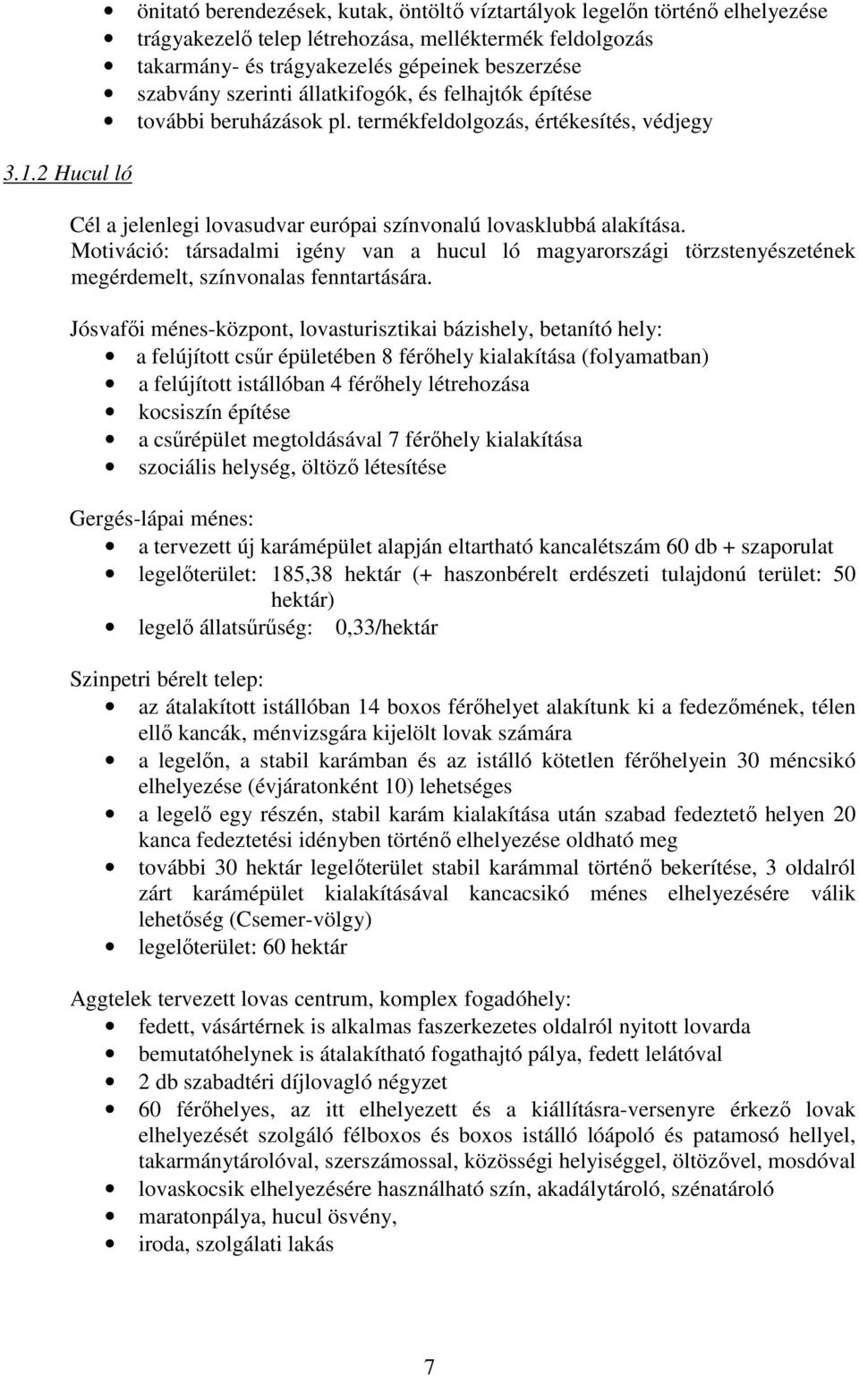 Motiváció: társadalmi igény van a hucul ló magyarországi törzstenyészetének megérdemelt, színvonalas fenntartására.