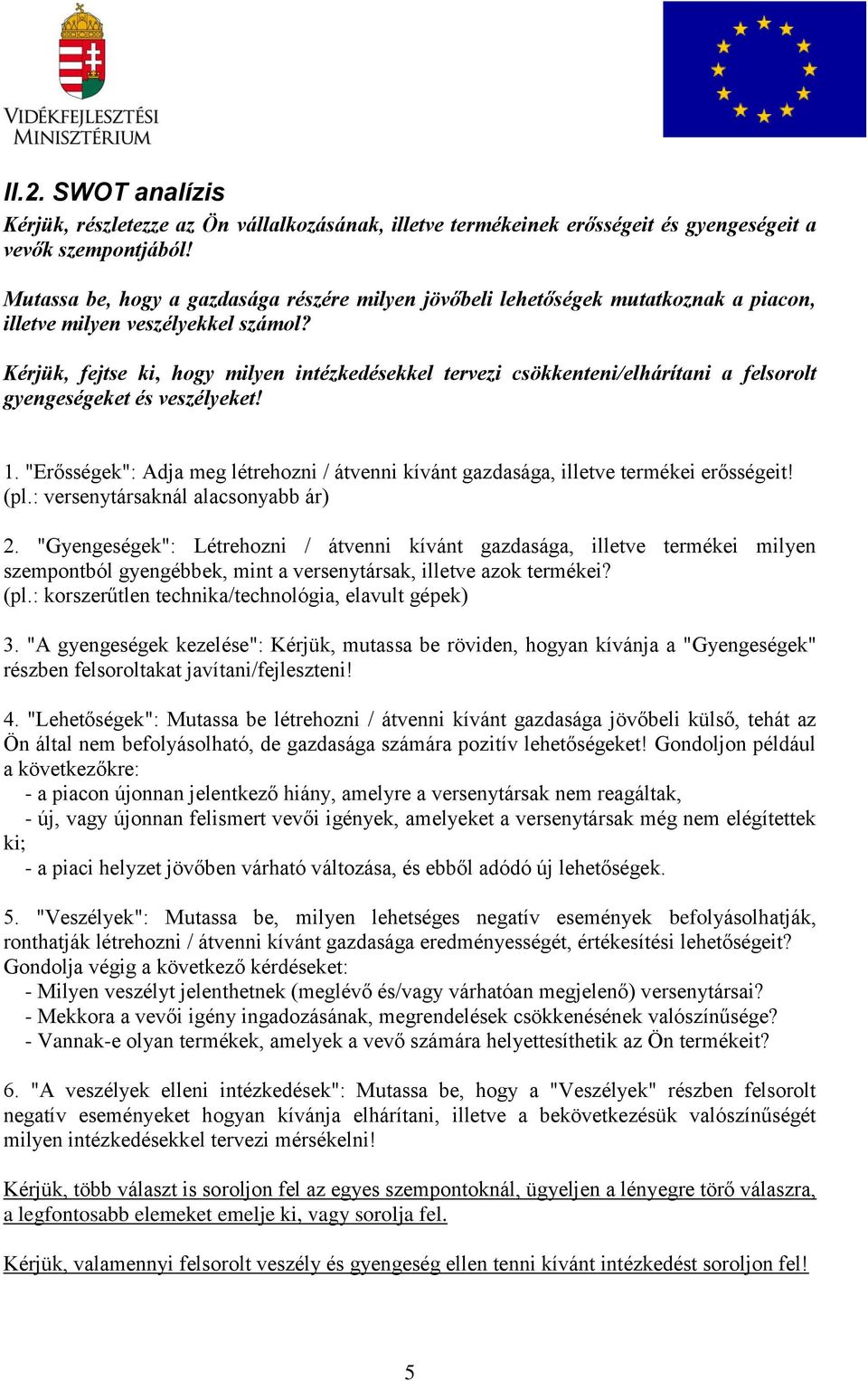 Kérjük, fejtse ki, hogy milyen intézkedésekkel tervezi csökkenteni/elhárítani a felsorolt gyengeségeket és veszélyeket! 1.