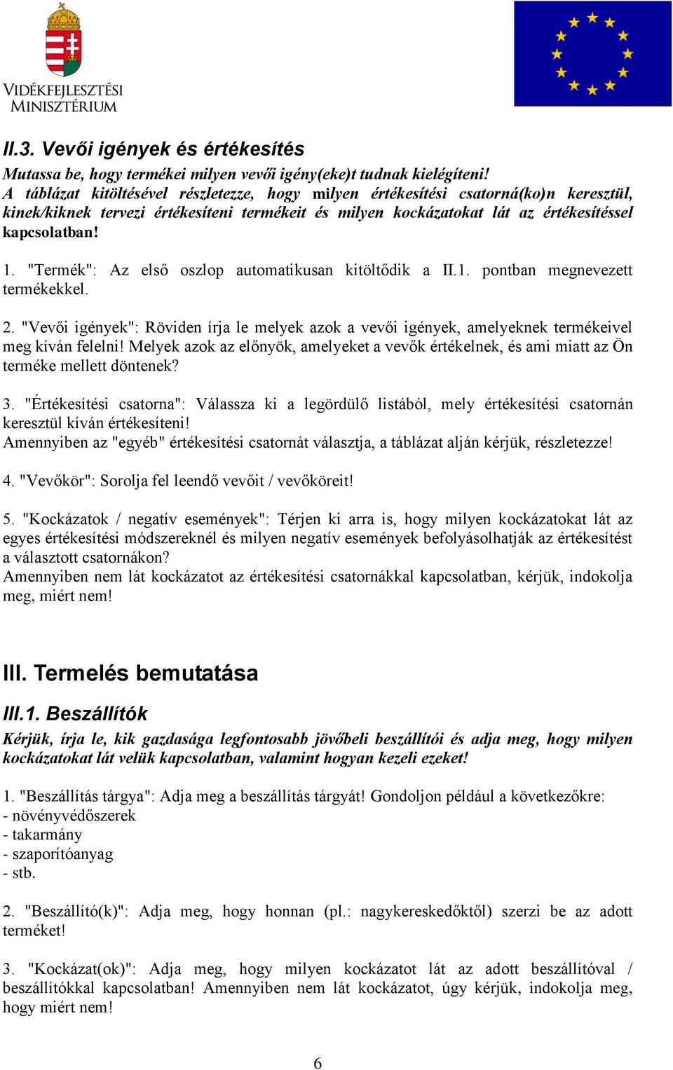 "Termék": Az első oszlop automatikusan kitöltődik a II.1. pontban megnevezett termékekkel. 2. "Vevői igények": Röviden írja le melyek azok a vevői igények, amelyeknek termékeivel meg kíván felelni!