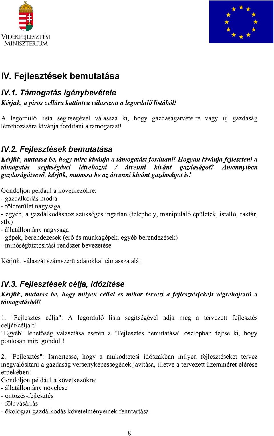 Fejlesztések bemutatása Kérjük, mutassa be, hogy mire kívánja a támogatást fordítani! Hogyan kívánja fejleszteni a támogatás segítségével létrehozni / átvenni kívánt gazdaságot?