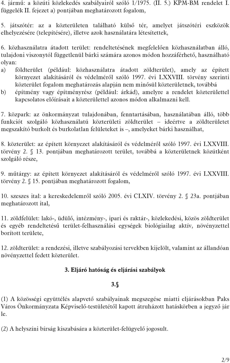 közhasználatra átadott terület: rendeltetésének megfelelően közhasználatban álló, tulajdoni viszonytól függetlenül bárki számára azonos módon hozzáférhető, használható olyan: a) földterület (például: