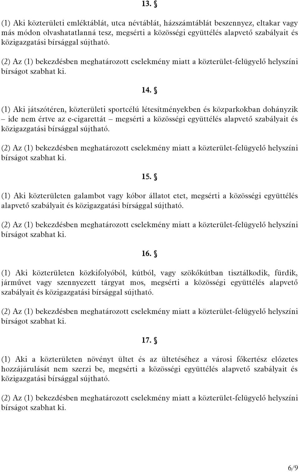 (1) Aki játszótéren, közterületi sportcélú létesítményekben és közparkokban dohányzik ide nem értve az e-cigarettát megsérti a közösségi együttélés alapvető szabályait és közigazgatási bírsággal