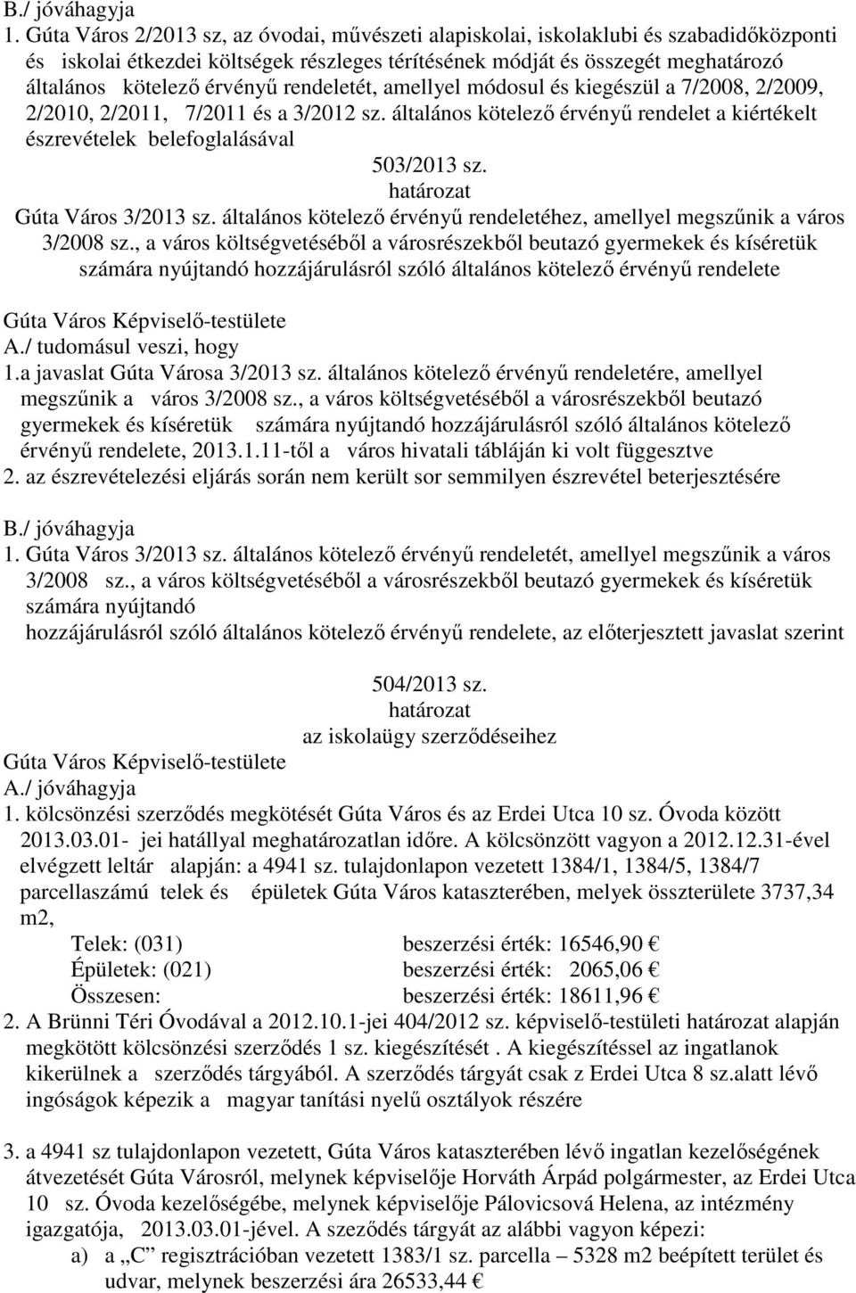 rendeletét, amellyel módosul és kiegészül a 7/2008, 2/2009, 2/2010, 2/2011, 7/2011 és a 3/2012 sz. általános kötelező érvényű rendelet a kiértékelt észrevételek belefoglalásával 503/2013 sz.