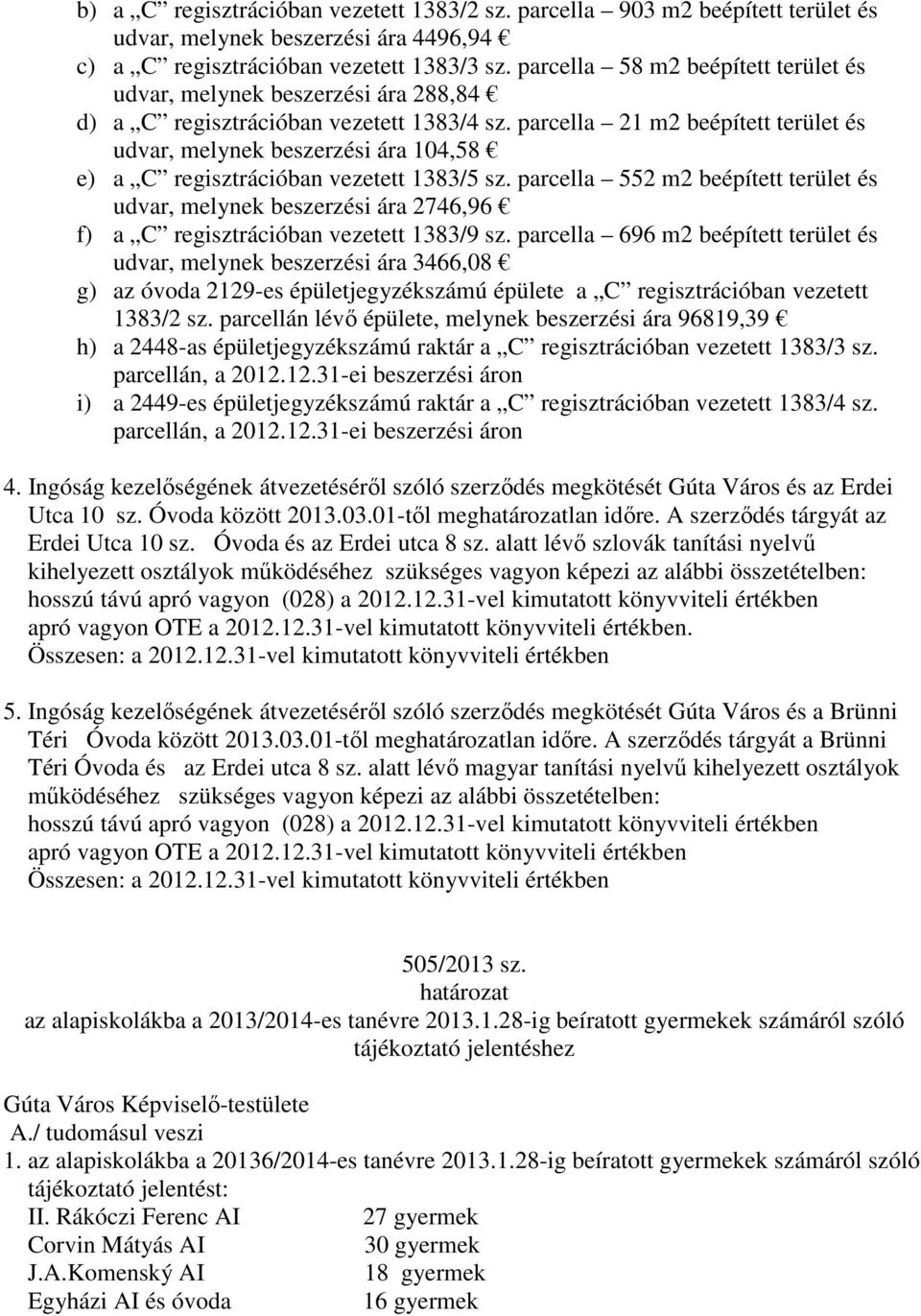 parcella 21 m2 beépített terület és udvar, melynek beszerzési ára 104,58 e) a C regisztrációban vezetett 1383/5 sz.