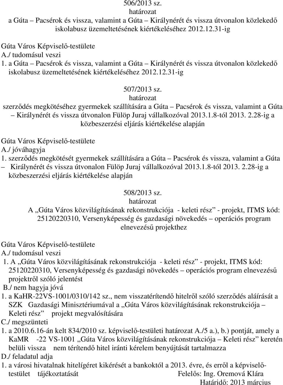 szerződés megkötéséhez gyermekek szállítására a Gúta Pacsérok és vissza, valamint a Gúta Királynérét és vissza útvonalon Fülöp Juraj vállalkozóval 20