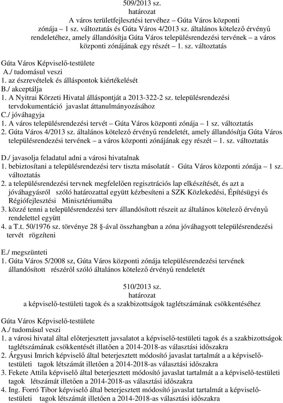 az észrevételek és álláspontok kiértékelését B./ akceptálja 1. A Nyitrai Körzeti Hivatal álláspontját a 2013-322-2 sz. településrendezési tervdokumentáció javaslat áttanulmányozásához C.