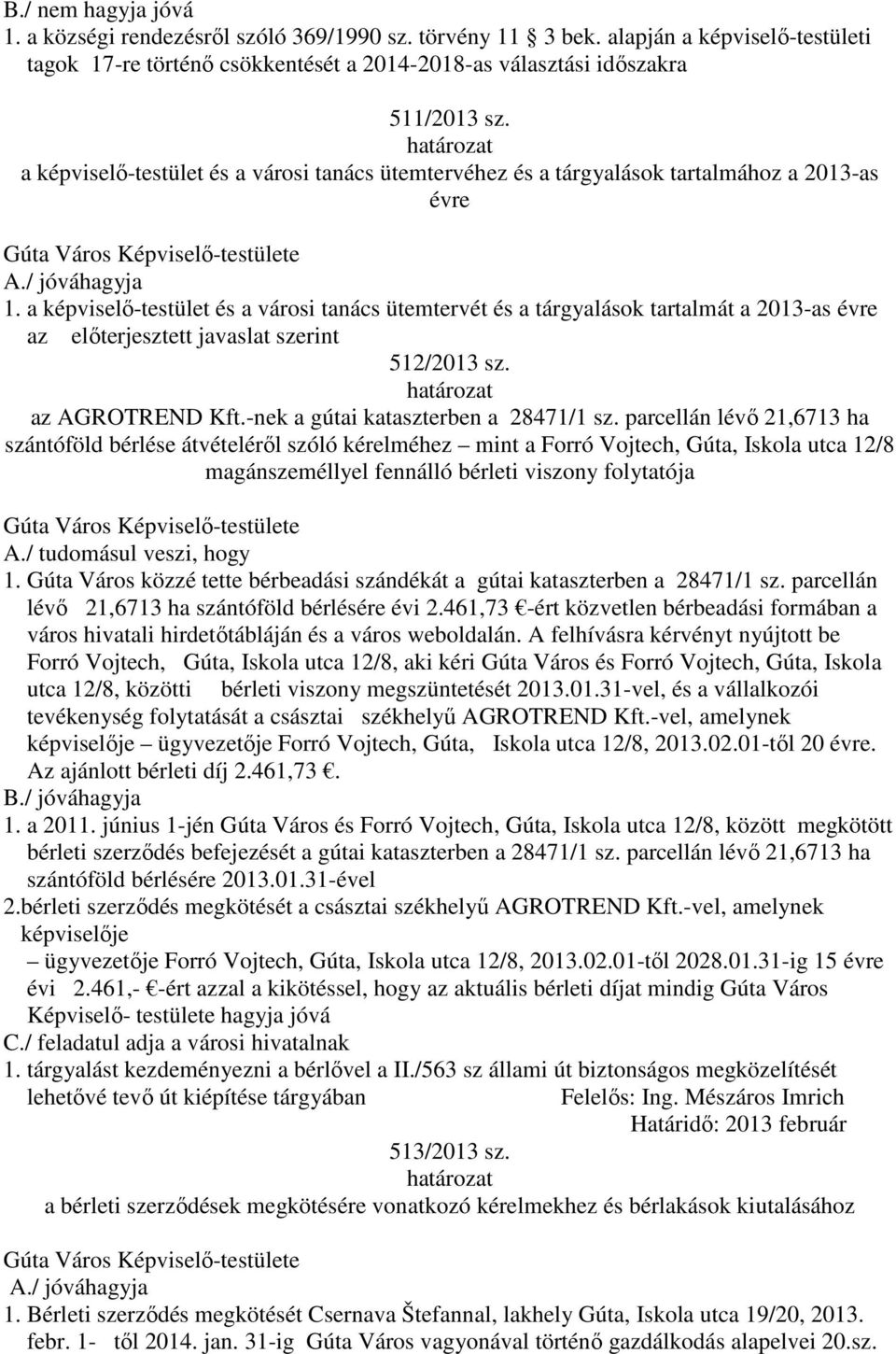 a képviselő-testület és a városi tanács ütemtervét és a tárgyalások tartalmát a 2013-as évre az előterjesztett javaslat szerint 512/2013 sz. az AGROTREND Kft.-nek a gútai kataszterben a 28471/1 sz.