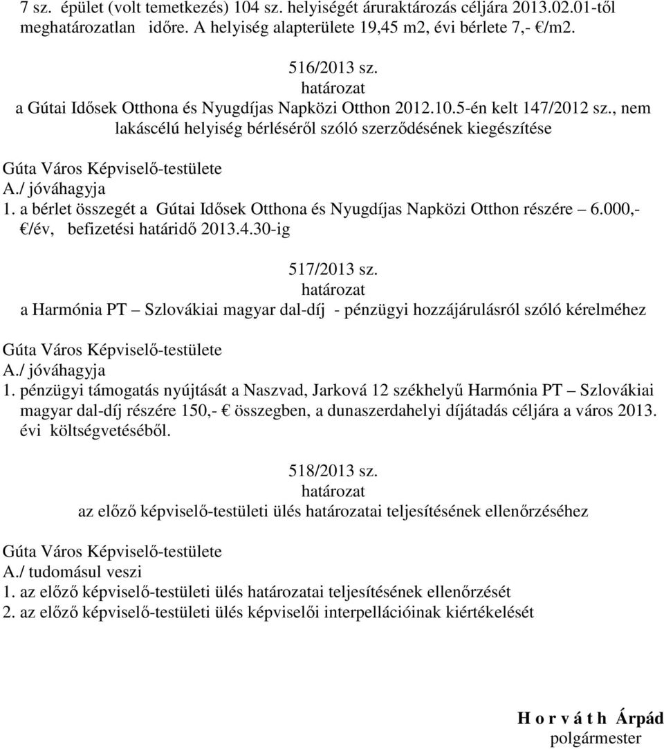 a bérlet összegét a Gútai Idősek Otthona és Nyugdíjas Napközi Otthon részére 6.000,- /év, befizetési határidő 2013.4.30-ig 517/2013 sz.