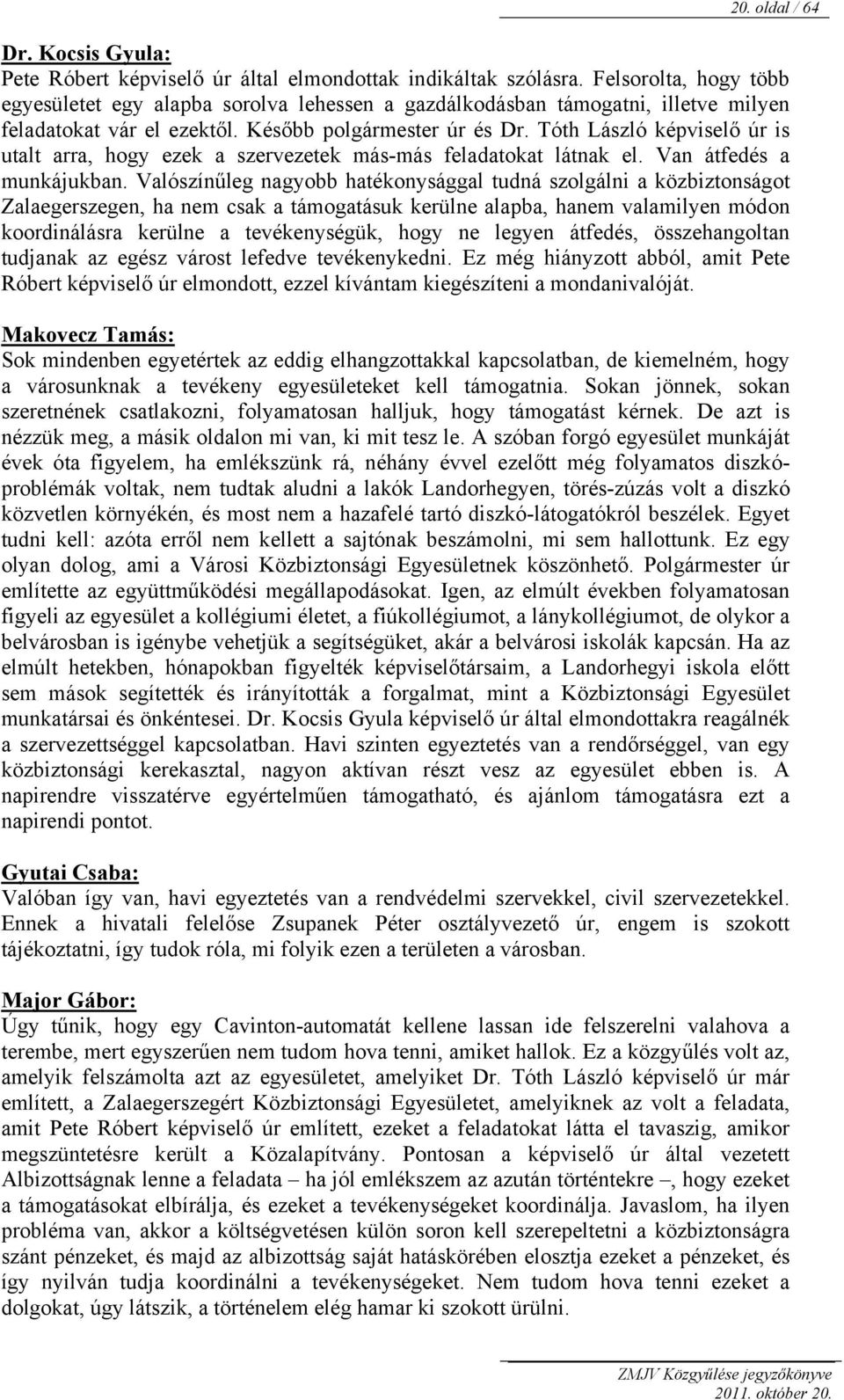 Tóth László képviselő úr is utalt arra, hogy ezek a szervezetek más-más feladatokat látnak el. Van átfedés a munkájukban.