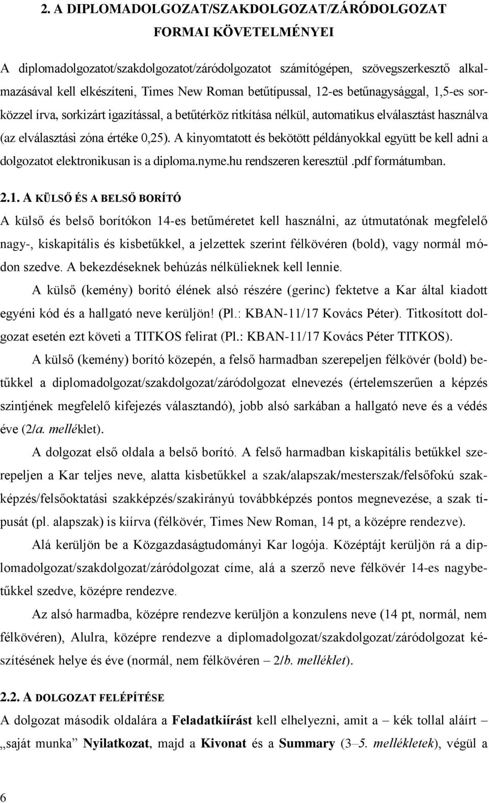 A kinyomtatott és bekötött példányokkal együtt be kell adni a dolgozatot elektronikusan is a diploma.nyme.hu rendszeren keresztül.pdf formátumban. 2.1.