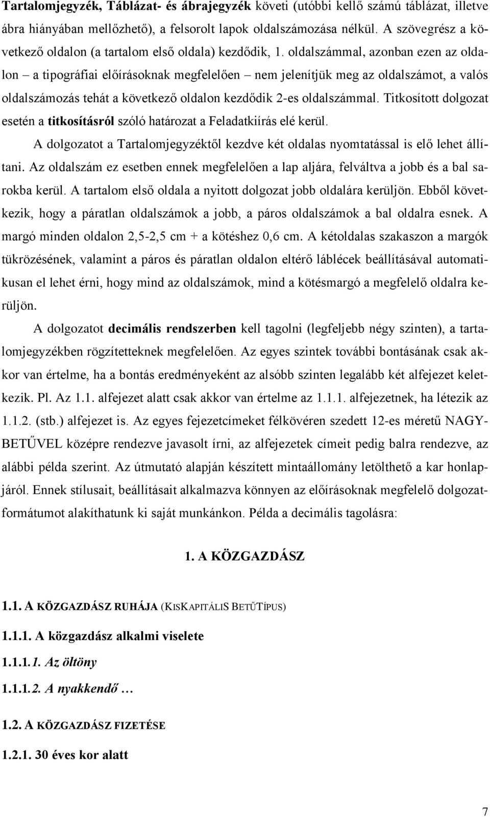 oldalszámmal, azonban ezen az oldalon a tipográfiai előírásoknak megfelelően nem jelenítjük meg az oldalszámot, a valós oldalszámozás tehát a következő oldalon kezdődik 2-es oldalszámmal.