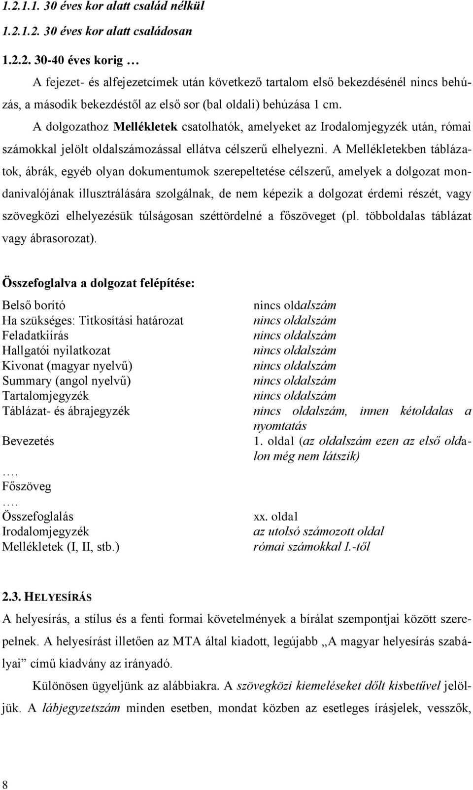 A Mellékletekben táblázatok, ábrák, egyéb olyan dokumentumok szerepeltetése célszerű, amelyek a dolgozat mondanivalójának illusztrálására szolgálnak, de nem képezik a dolgozat érdemi részét, vagy