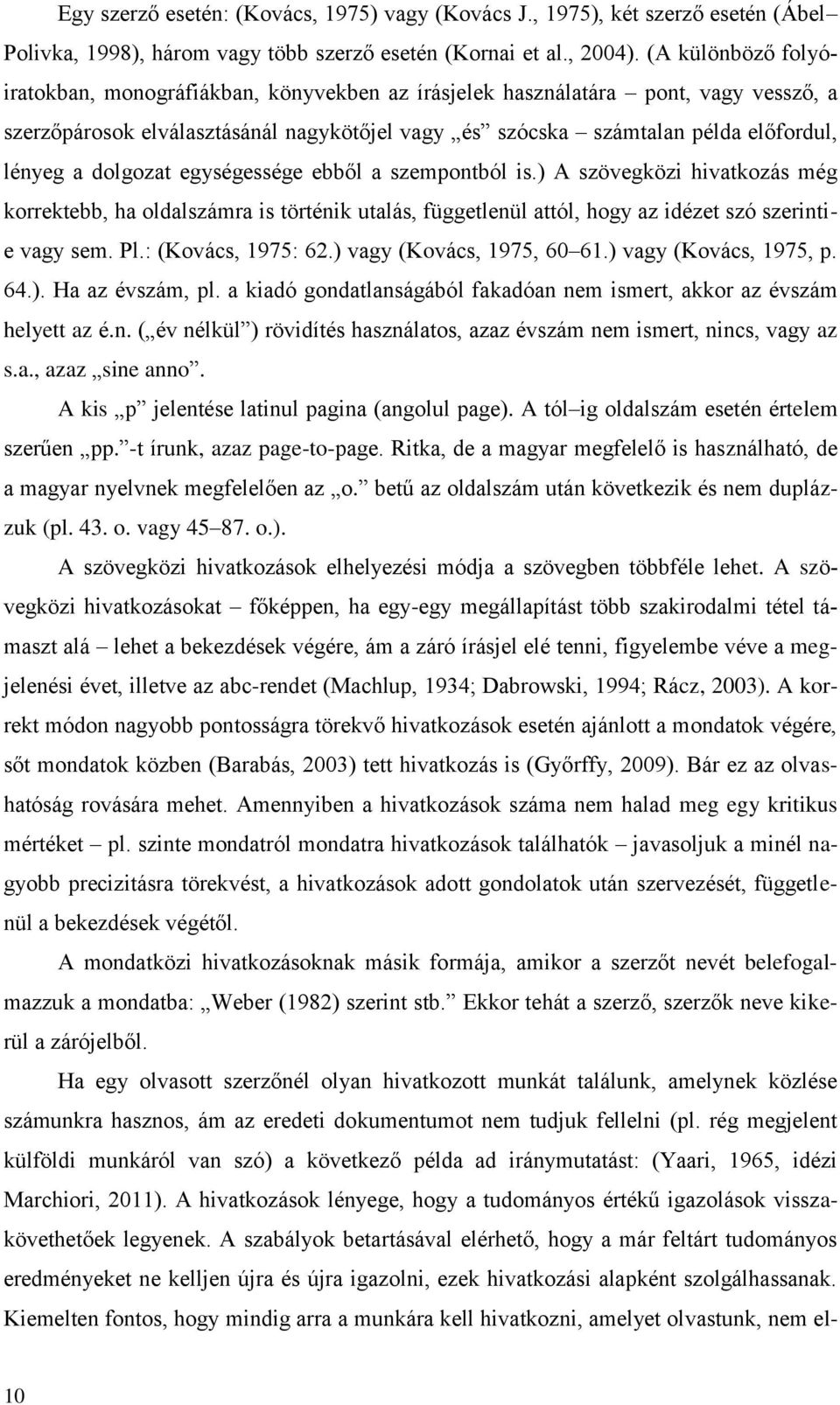 dolgozat egységessége ebből a szempontból is.) A szövegközi hivatkozás még korrektebb, ha oldalszámra is történik utalás, függetlenül attól, hogy az idézet szó szerintie vagy sem. Pl.