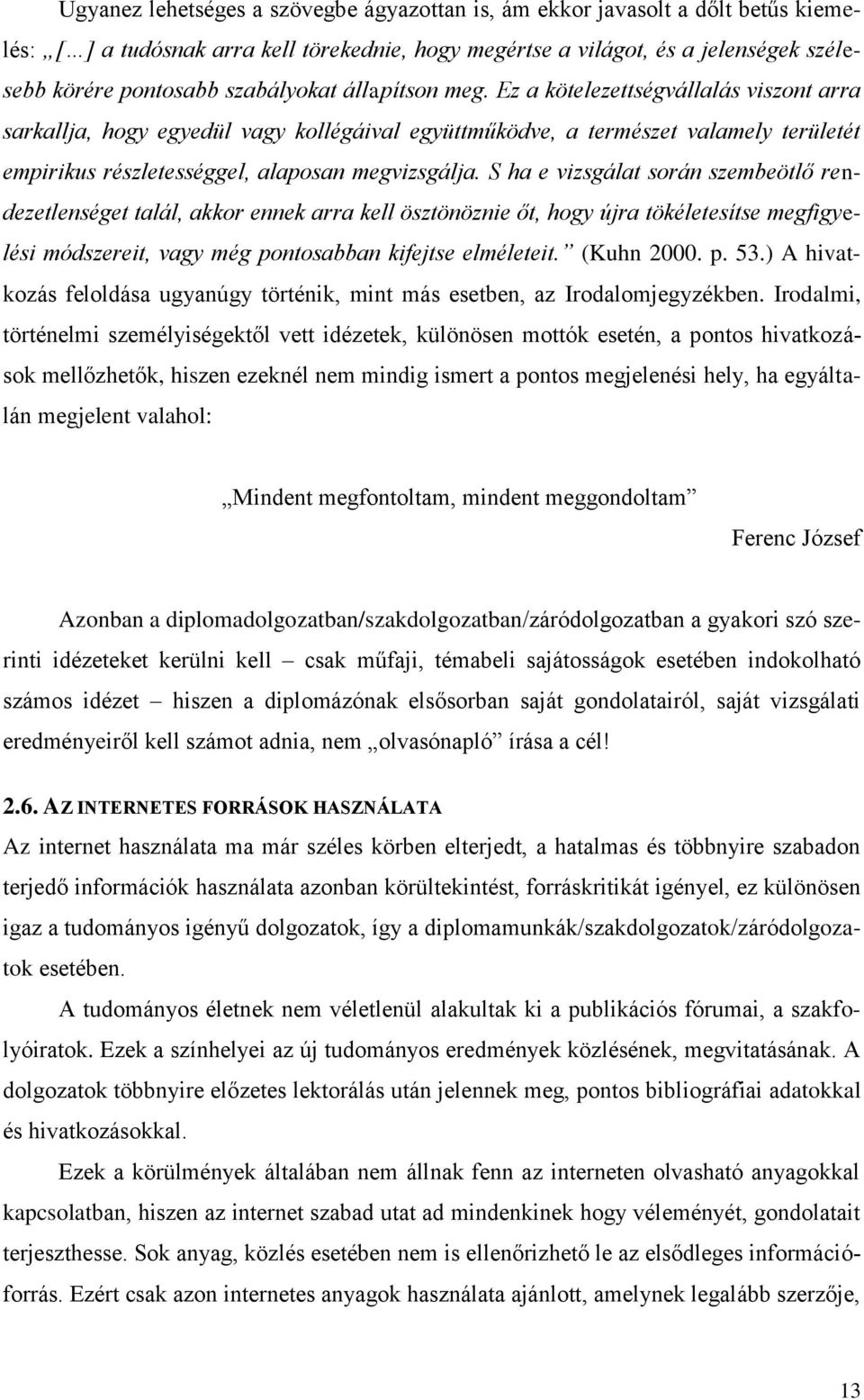 Ez a kötelezettségvállalás viszont arra sarkallja, hogy egyedül vagy kollégáival együttműködve, a természet valamely területét empirikus részletességgel, alaposan megvizsgálja.