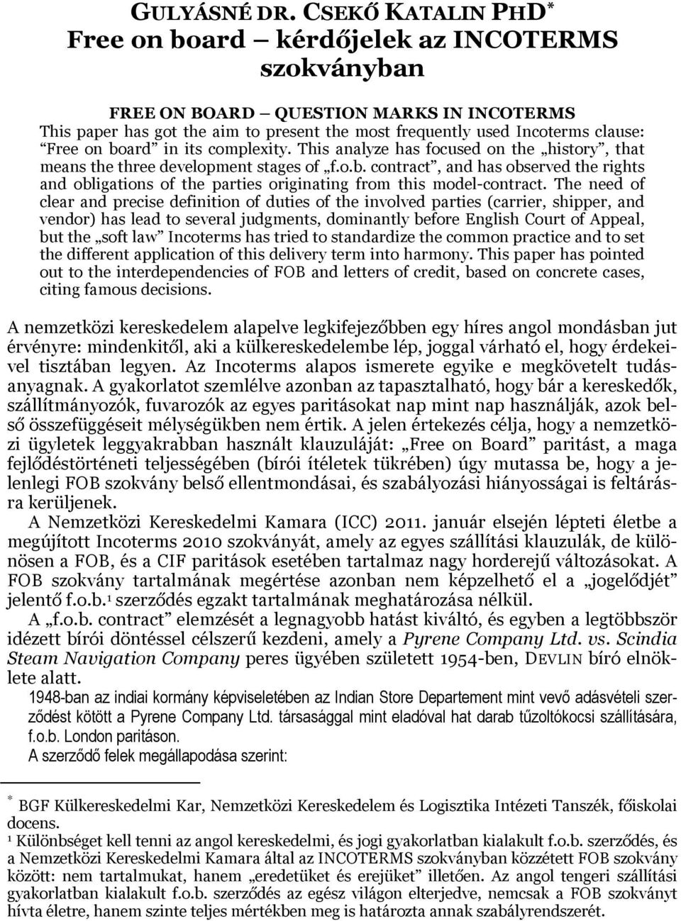 on board in its complexity. This analyze has focused on the history, that means the three development stages of f.o.b. contract, and has observed the rights and obligations of the parties originating from this model-contract.