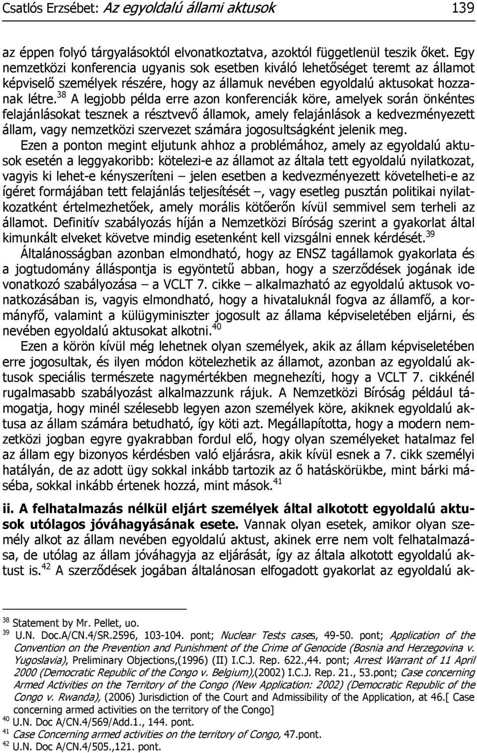 38 A legjobb példa erre azon konferenciák köre, amelyek során önkéntes felajánlásokat tesznek a résztvevő államok, amely felajánlások a kedvezményezett állam, vagy nemzetközi szervezet számára