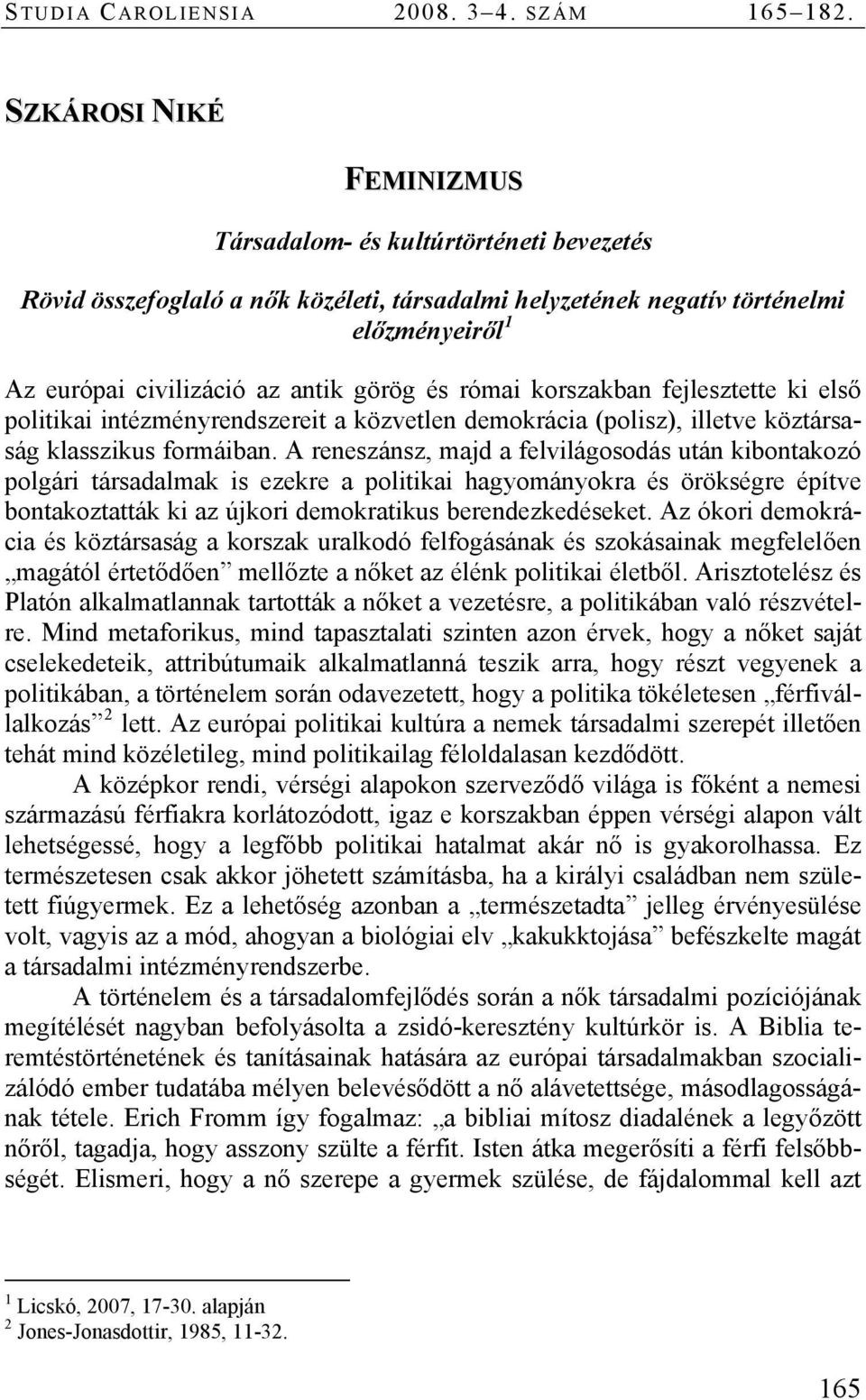 római korszakban fejlesztette ki első politikai intézményrendszereit a közvetlen demokrácia (polisz), illetve köztársaság klasszikus formáiban.