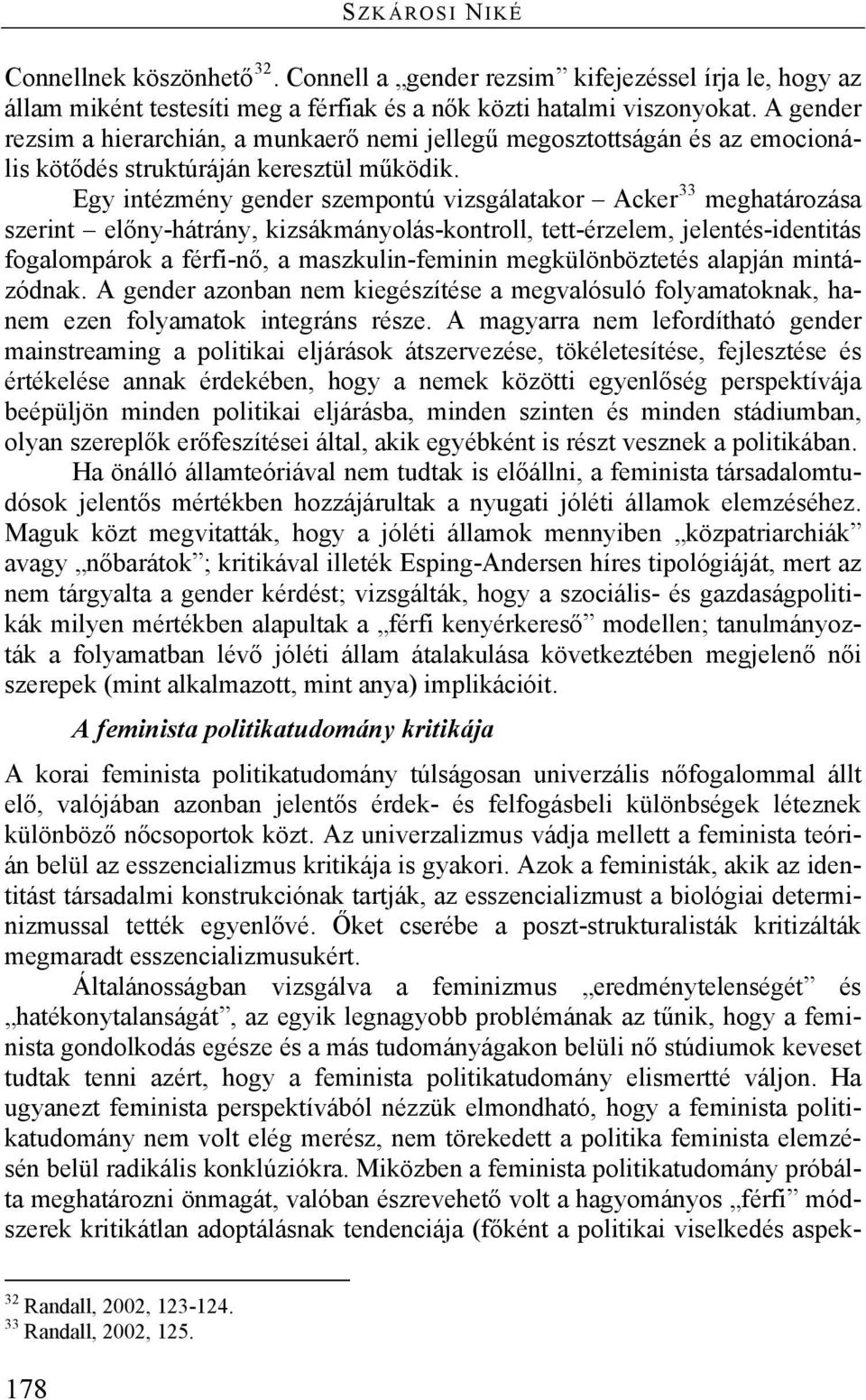 Egy intézmény gender szempontú vizsgálatakor Acker 33 meghatározása szerint előny-hátrány, kizsákmányolás-kontroll, tett-érzelem, jelentés-identitás fogalompárok a férfi-nő, a maszkulin-feminin