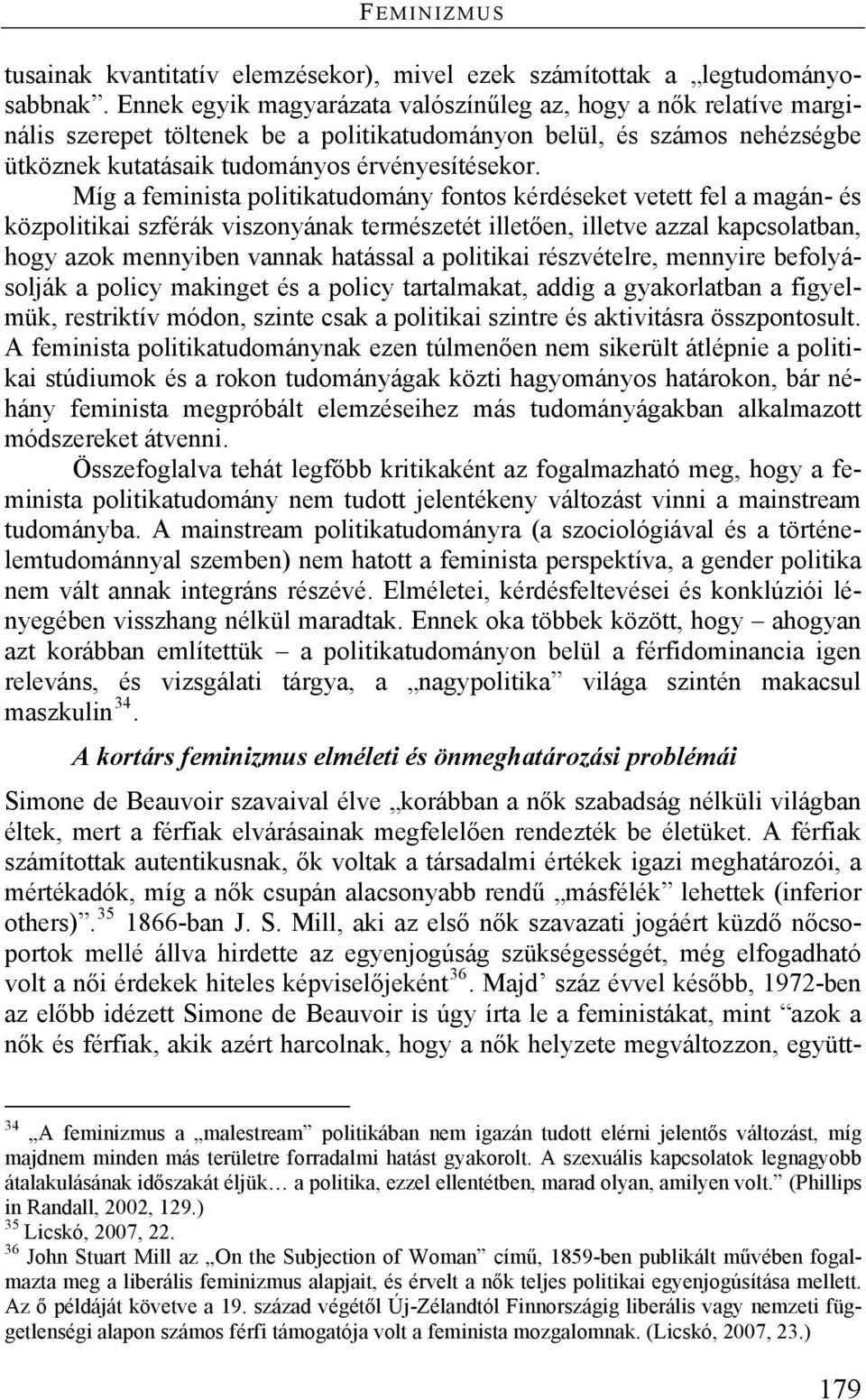 Míg a feminista politikatudomány fontos kérdéseket vetett fel a magán- és közpolitikai szférák viszonyának természetét illetően, illetve azzal kapcsolatban, hogy azok mennyiben vannak hatással a