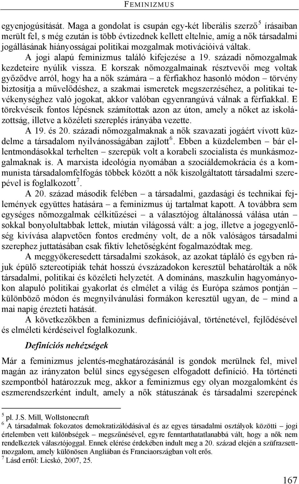 motivációivá váltak. A jogi alapú feminizmus találó kifejezése a 19. századi nőmozgalmak kezdeteire nyúlik vissza.