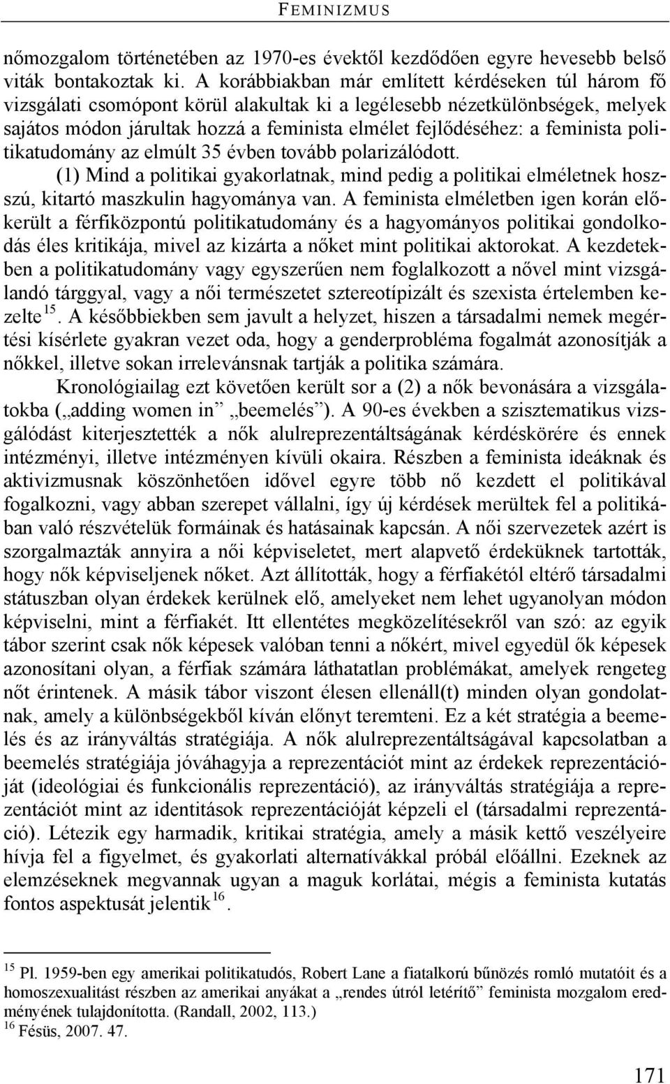 feminista politikatudomány az elmúlt 35 évben tovább polarizálódott. (1) Mind a politikai gyakorlatnak, mind pedig a politikai elméletnek hoszszú, kitartó maszkulin hagyománya van.