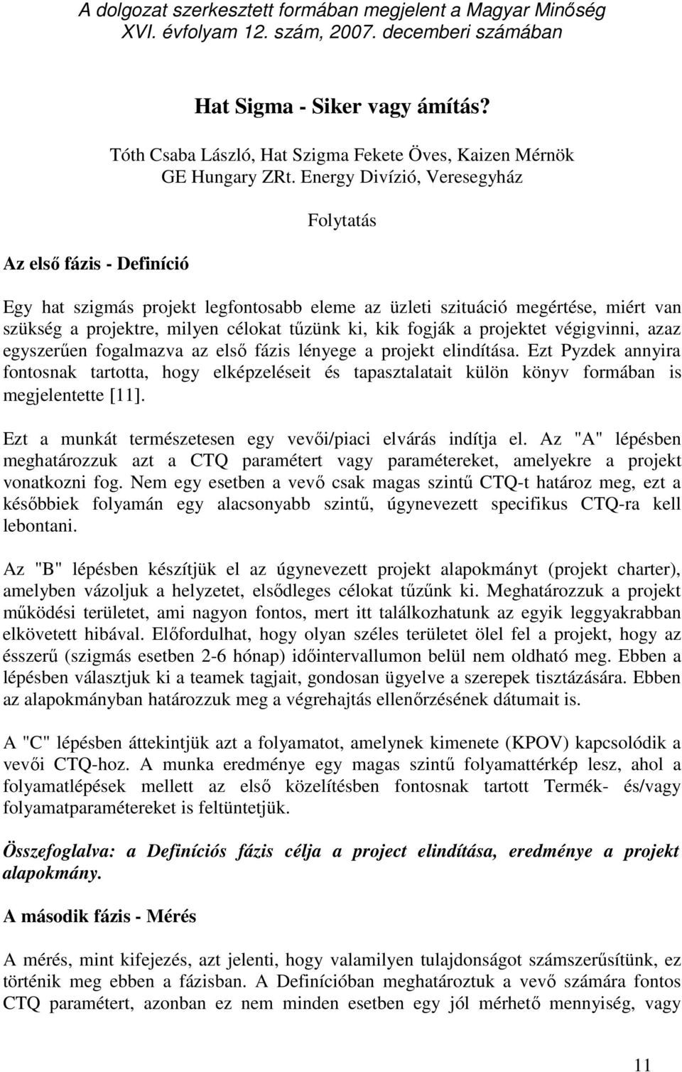 Energy Divízió, Veresegyház Folytatás Egy hat szigmás projekt legfontosabb eleme az üzleti szituáció megértése, miért van szükség a projektre, milyen célokat tűzünk ki, kik fogják a projektet