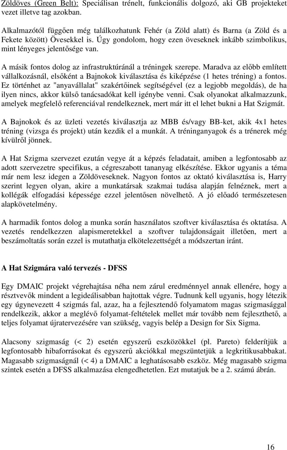 A másik fontos dolog az infrastruktúránál a tréningek szerepe. Maradva az előbb említett vállalkozásnál, elsőként a Bajnokok kiválasztása és kiképzése (1 hetes tréning) a fontos.