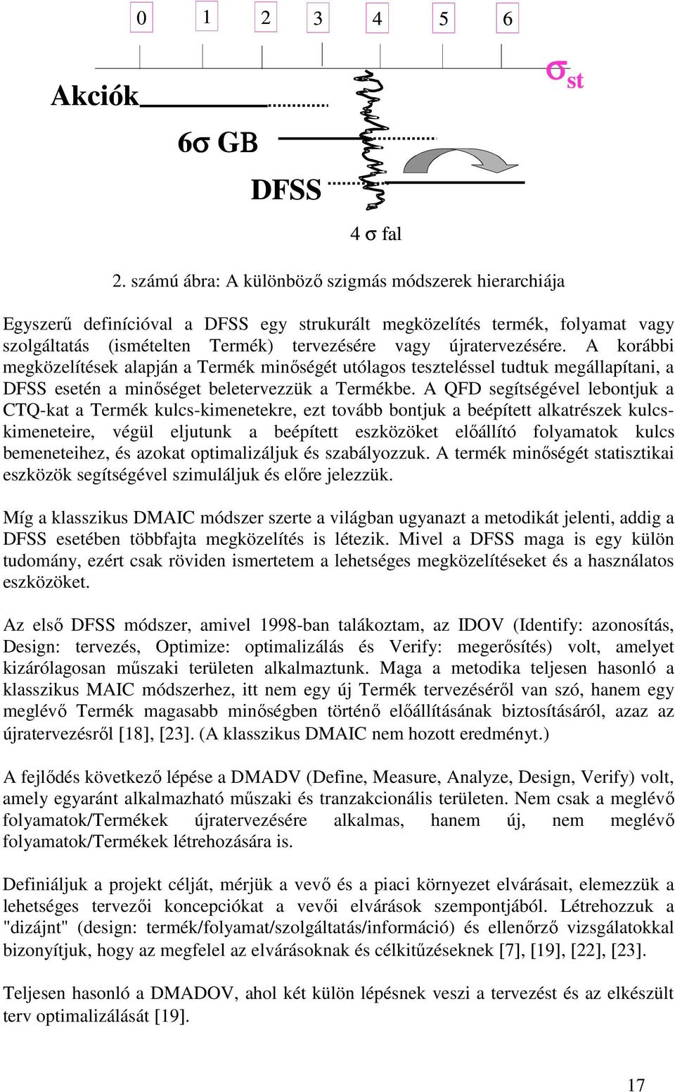 A korábbi megközelítések alapján a Termék minőségét utólagos teszteléssel tudtuk megállapítani, a DFSS esetén a minőséget beletervezzük a Termékbe.