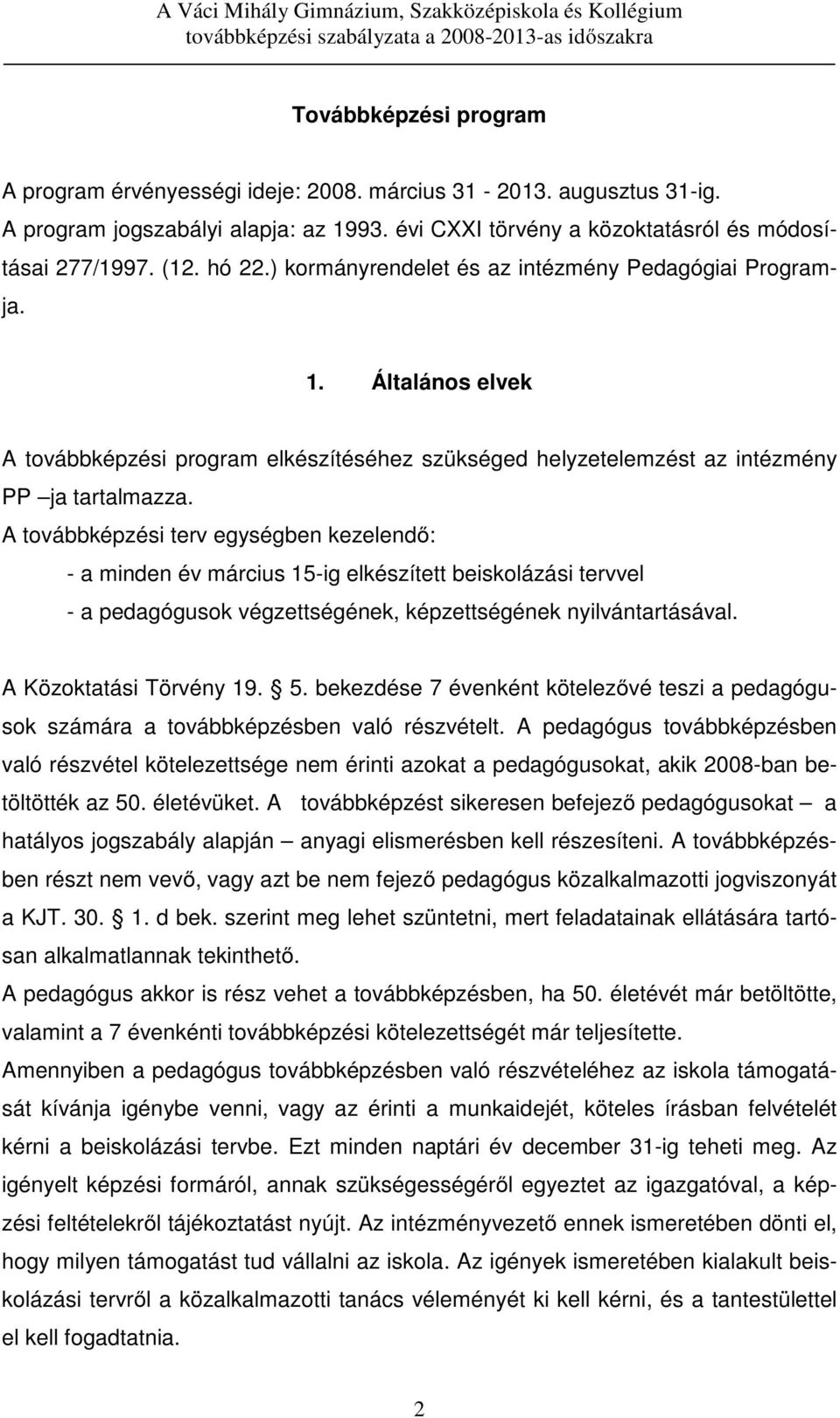 A továbbképzési terv egységben kezelendő: - a minden év március 15-ig elkészített beiskolázási tervvel - a pedagógusok végzettségének, képzettségének nyilvántartásával. A Közoktatási Törvény 19. 5.