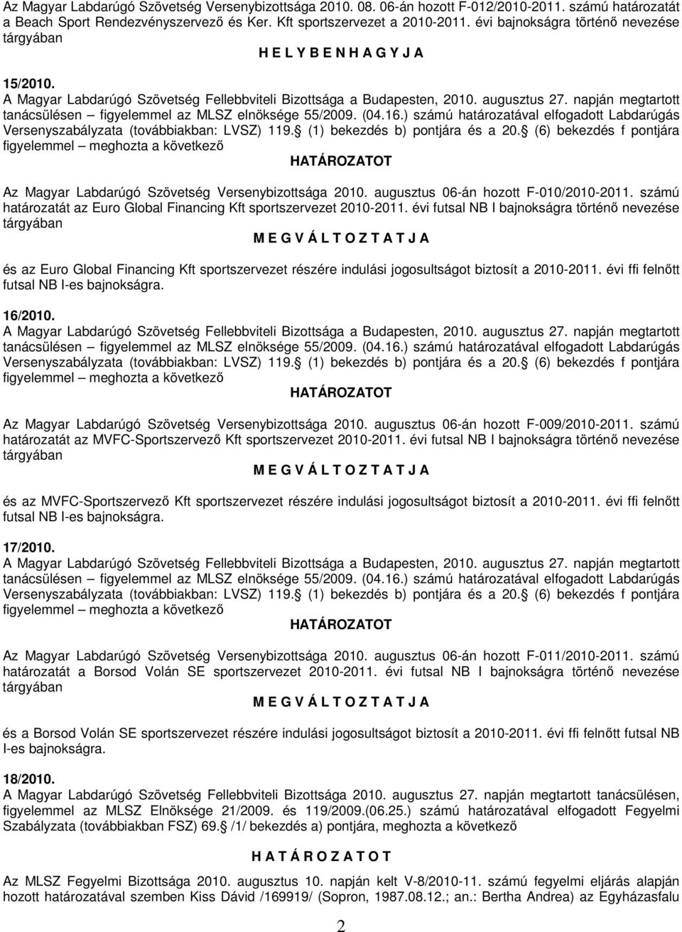 (6) bekezdés f pontjára figyelemmel meghozta a következő Az Magyar Labdarúgó Szövetség Versenybizottsága 2010. augusztus 06-án hozott F-010/2010-2011.