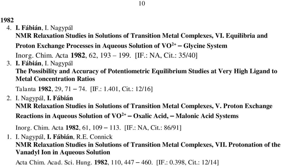 Nagypál The Possibility and Accuracy of Potentiometric Equilibrium Studies at Very High Ligand to Metal Concentration Ratios Talanta 1982, 29, 71 74. [IF.: 1.401, Cit.: 12/16] 2. I. Nagypál, I.