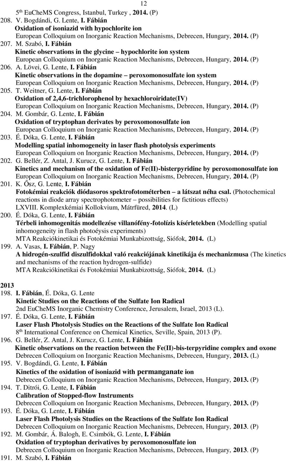 Fábián Kinetic observations in the glycine hypochlorite ion system European Colloquium on Inorganic Reaction Mechanisms, Debrecen, Hungary, 2014. (P) 206. A. Lövei, G. Lente, I.