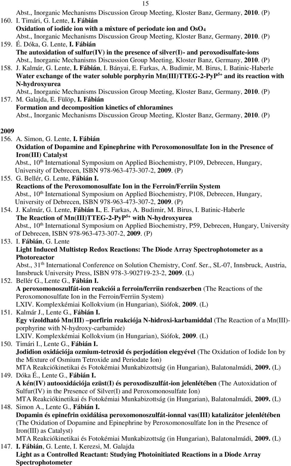 Fábián The autoxidation of sulfur(iv) in the presence of silver(i)- and peroxodisulfate-ions Abst., Inorganic Mechanisms Discussion Group Meeting, Kloster Banz, Germany, 2010. (P) 158. J. Kalmár, G.