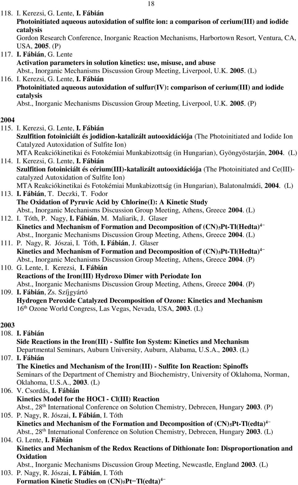 USA, 2005. (P) 117. I. Fábián, G. Lente Activation parameters in solution kinetics: use, misuse, and abuse Abst., Inorganic Mechanisms Discussion Group Meeting, Liverpool, U.K. 2005. (L) 116. I. Kerezsi, G.