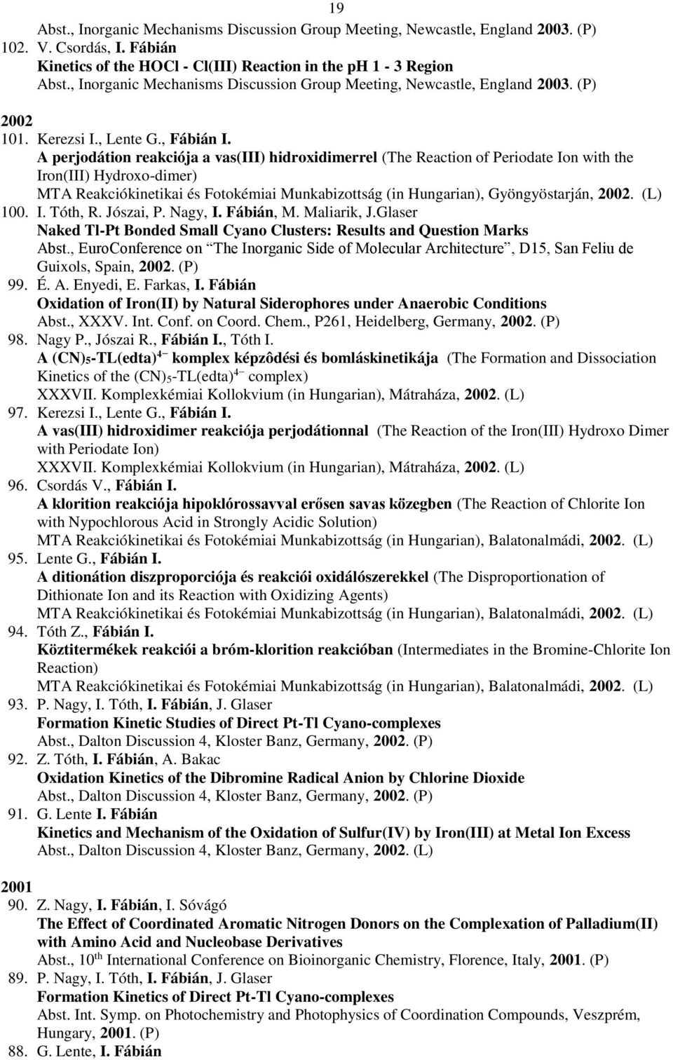 A perjodátion reakciója a vas(iii) hidroxidimerrel (The Reaction of Periodate Ion with the Iron(III) Hydroxo-dimer) MTA Reakciókinetikai és Fotokémiai Munkabizottság (in Hungarian), Gyöngyöstarján,